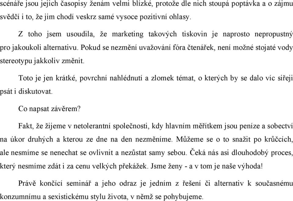 Toto je jen krátké, povrchní nahlédnutí a zlomek témat, o kterých by se dalo víc siřeji psát i diskutovat. Co napsat závěrem?