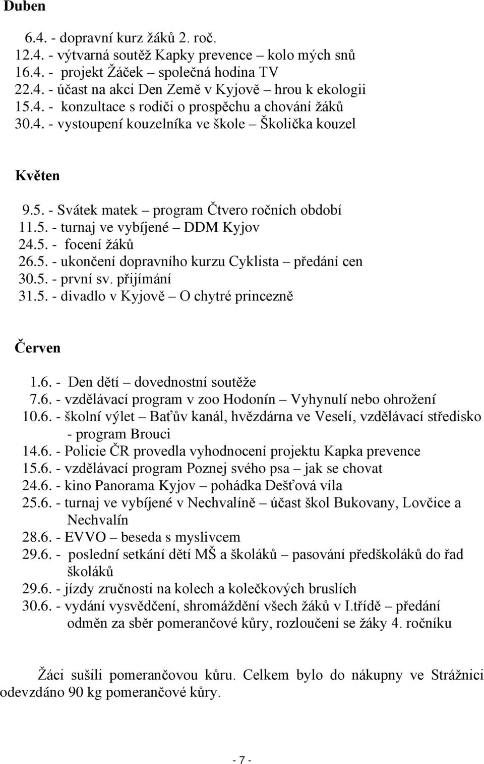 5. - první sv. přijímání 31.5. - divadlo v Kyjově O chytré princezně Červen 1.6. - Den dětí dovednostní soutěže 7.6. - vzdělávací program v zoo Hodonín Vyhynulí nebo ohrožení 10.6. - školní výlet Baťův kanál, hvězdárna ve Veselí, vzdělávací středisko - program Brouci 14.