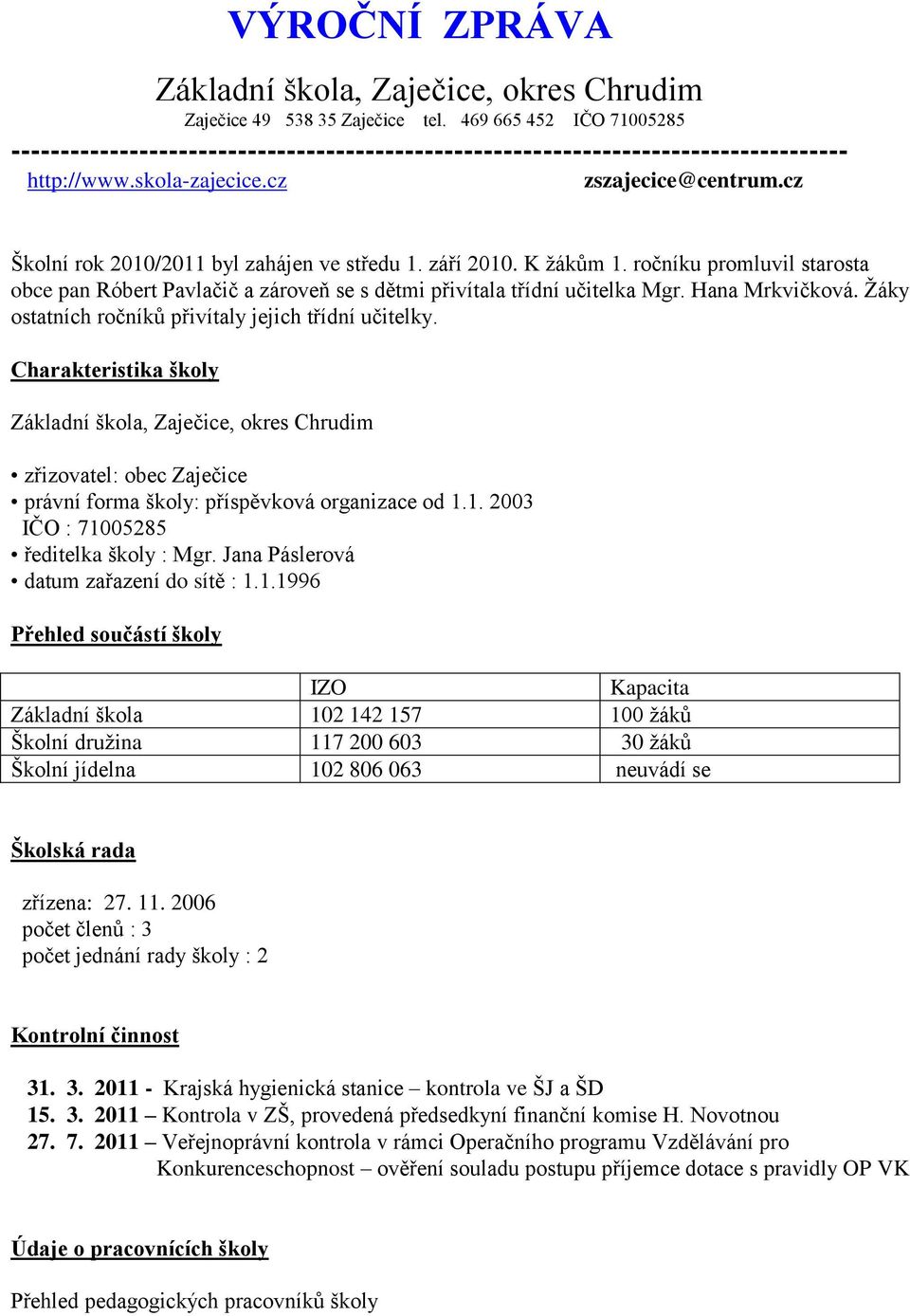 cz Školní rok 2010/2011 byl zahájen ve středu 1. září 2010. K ţákům 1. ročníku promluvil starosta obce pan Róbert Pavlačič a zároveň se s dětmi přivítala třídní učitelka Mgr. Hana Mrkvičková.