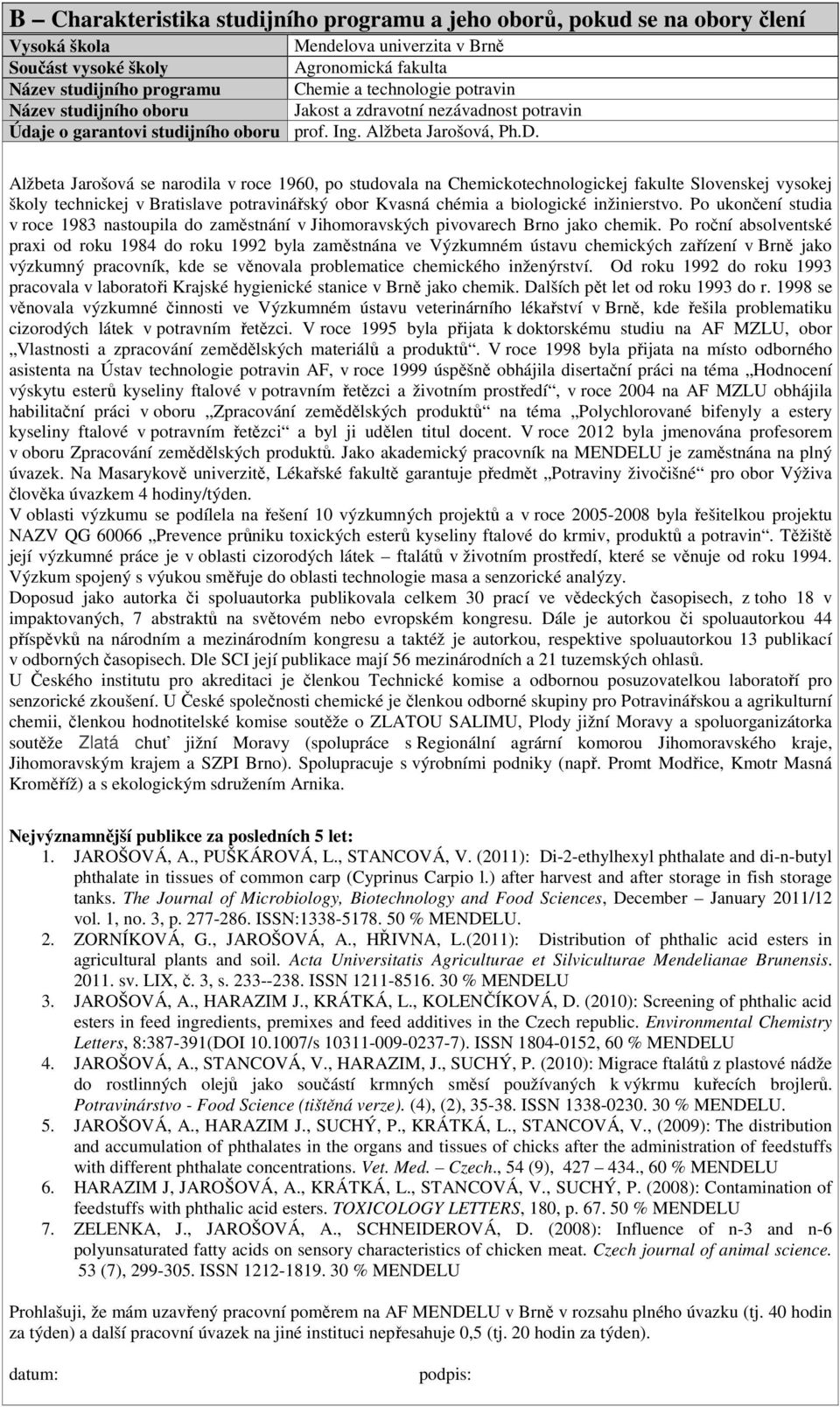 Alžbeta Jarošová se narodila v roce 1960, po studovala na Chemickotechnologickej fakulte Slovenskej vysokej školy technickej v Bratislave potravinářský obor Kvasná chémia a biologické inžinierstvo.