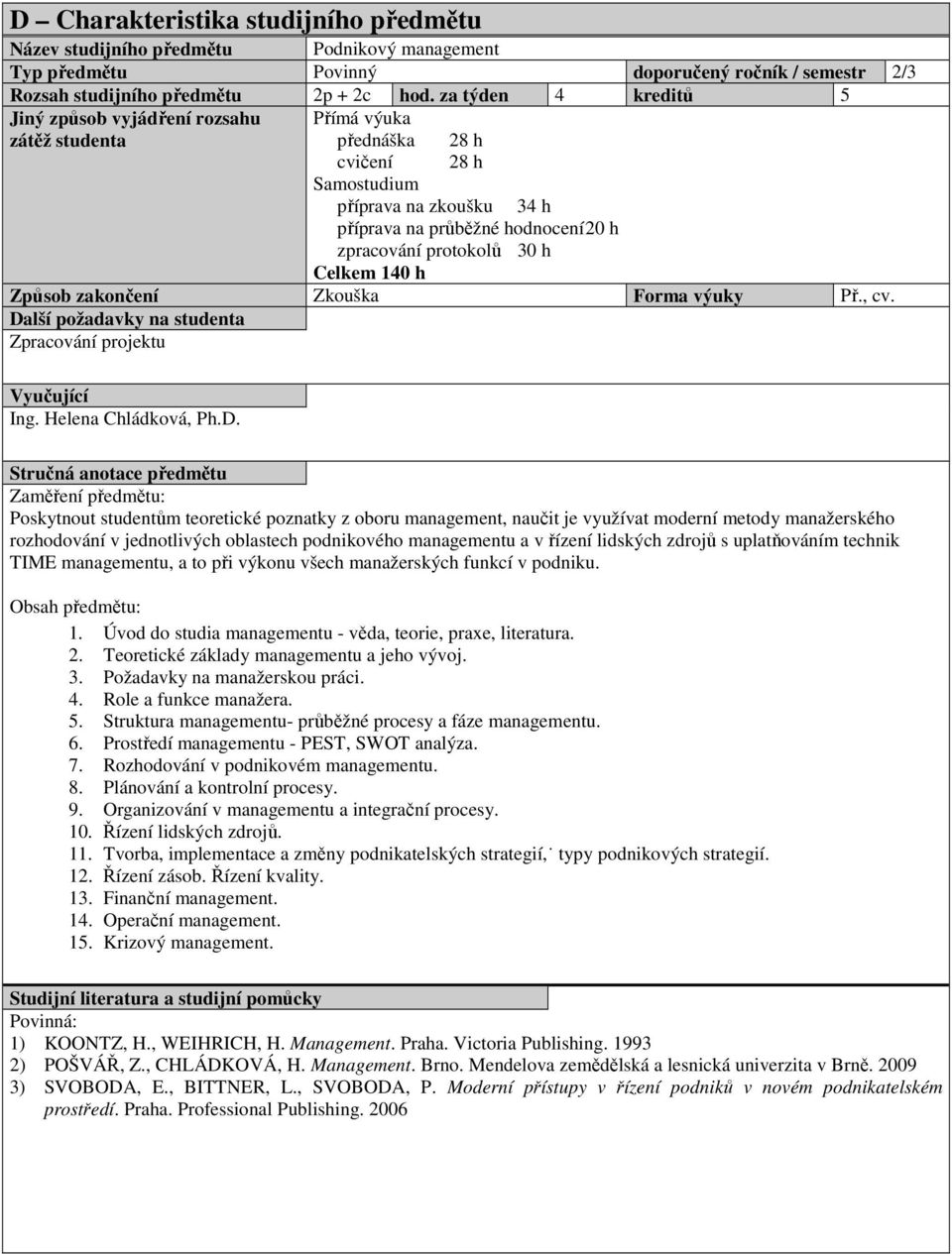 30 h Celkem 140 h Způsob zakončení Zkouška Forma výuky Př., cv. Da