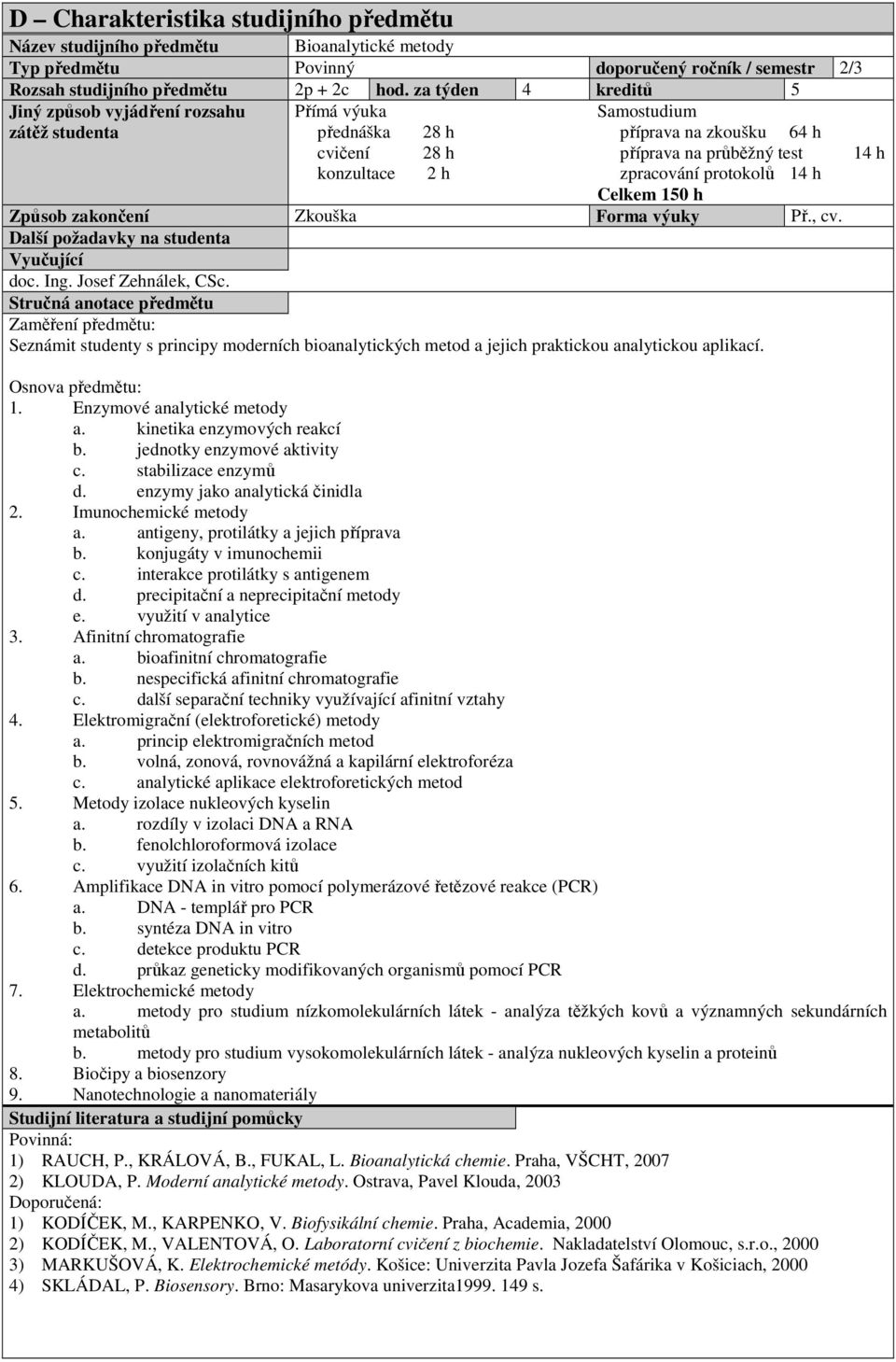 protokolů 14 h Celkem 150 h Způsob zakončení Zkouška Forma výuky Př., cv. Další požadavky na studenta Vyučující doc. Ing. Josef Zehnálek, CSc.