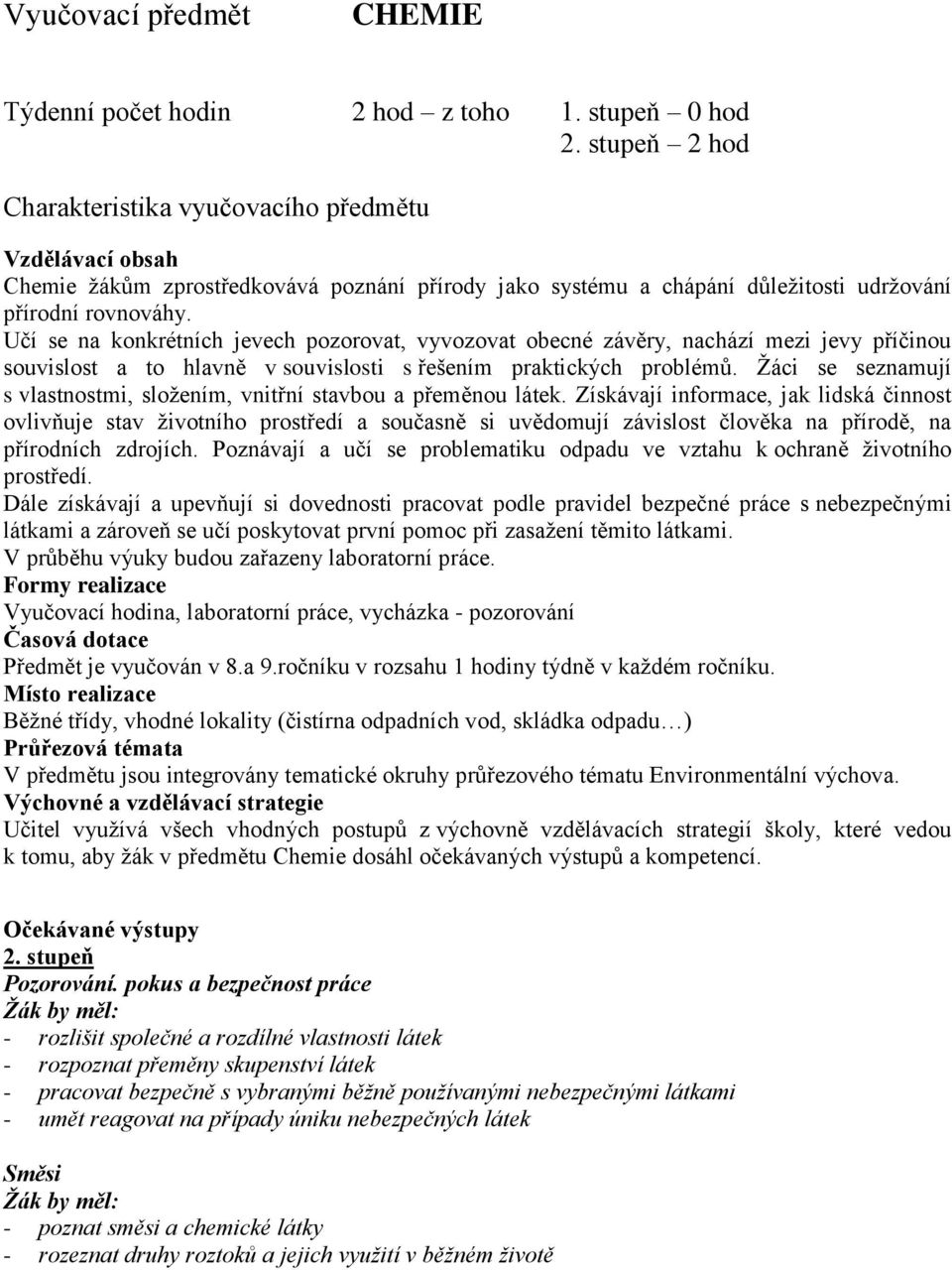 Učí se na konkrétních jevech pozorovat, vyvozovat obecné závěry, nachází mezi jevy příčinou souvislost a to hlavně v souvislosti s řešením praktických problémů.