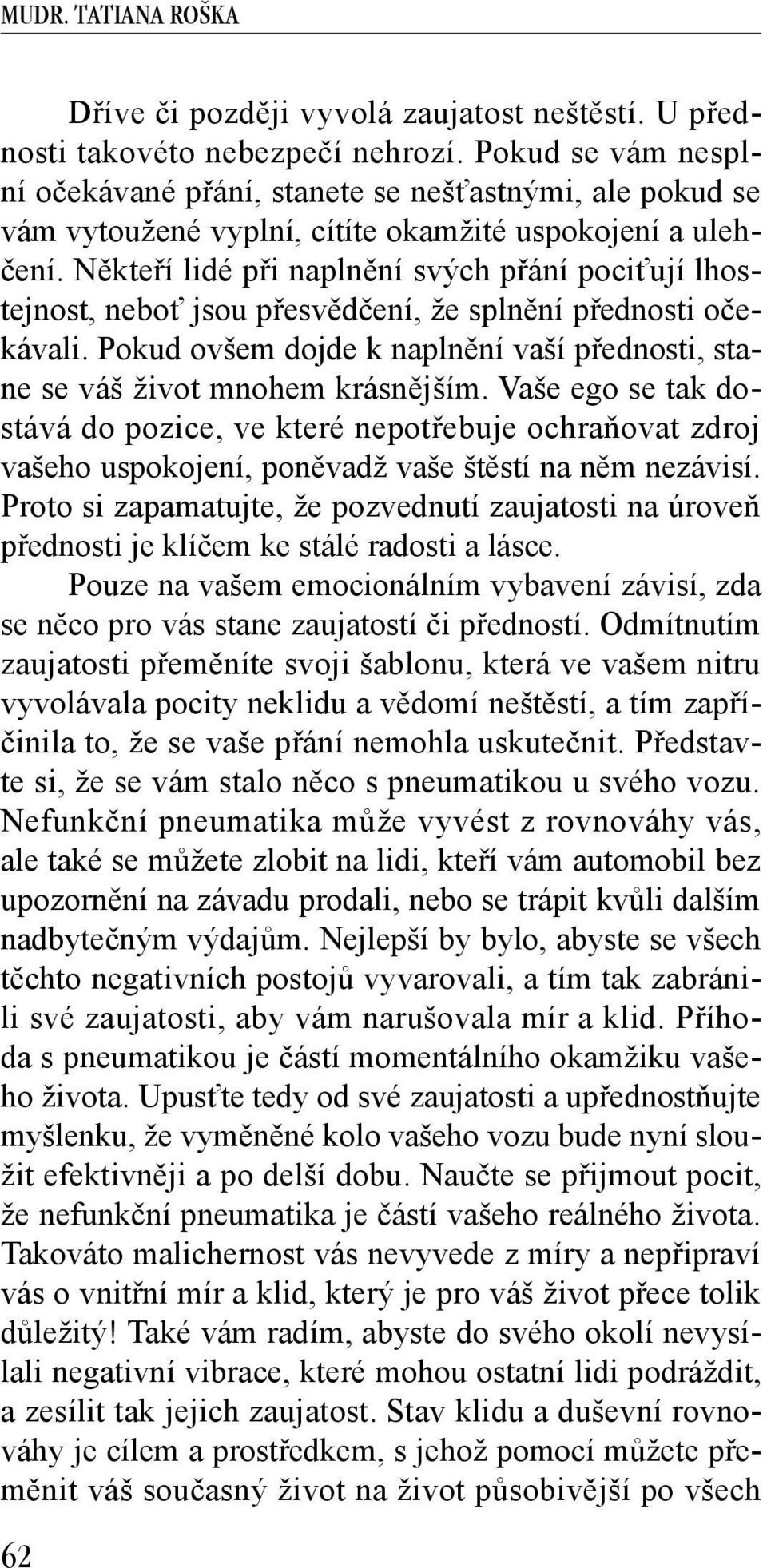 Někteří lidé při naplnění svých přání pociťují lhostejnost, neboť jsou přesvědčení, že splnění přednosti očekávali. Pokud ovšem dojde k naplnění vaší přednosti, stane se váš život mnohem krásnějším.