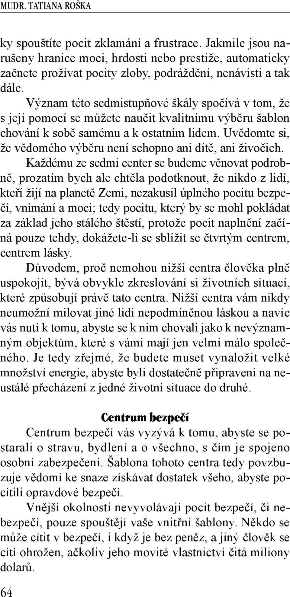 Uvědomte si, že vědomého výběru není schopno ani dítě, ani živočich.