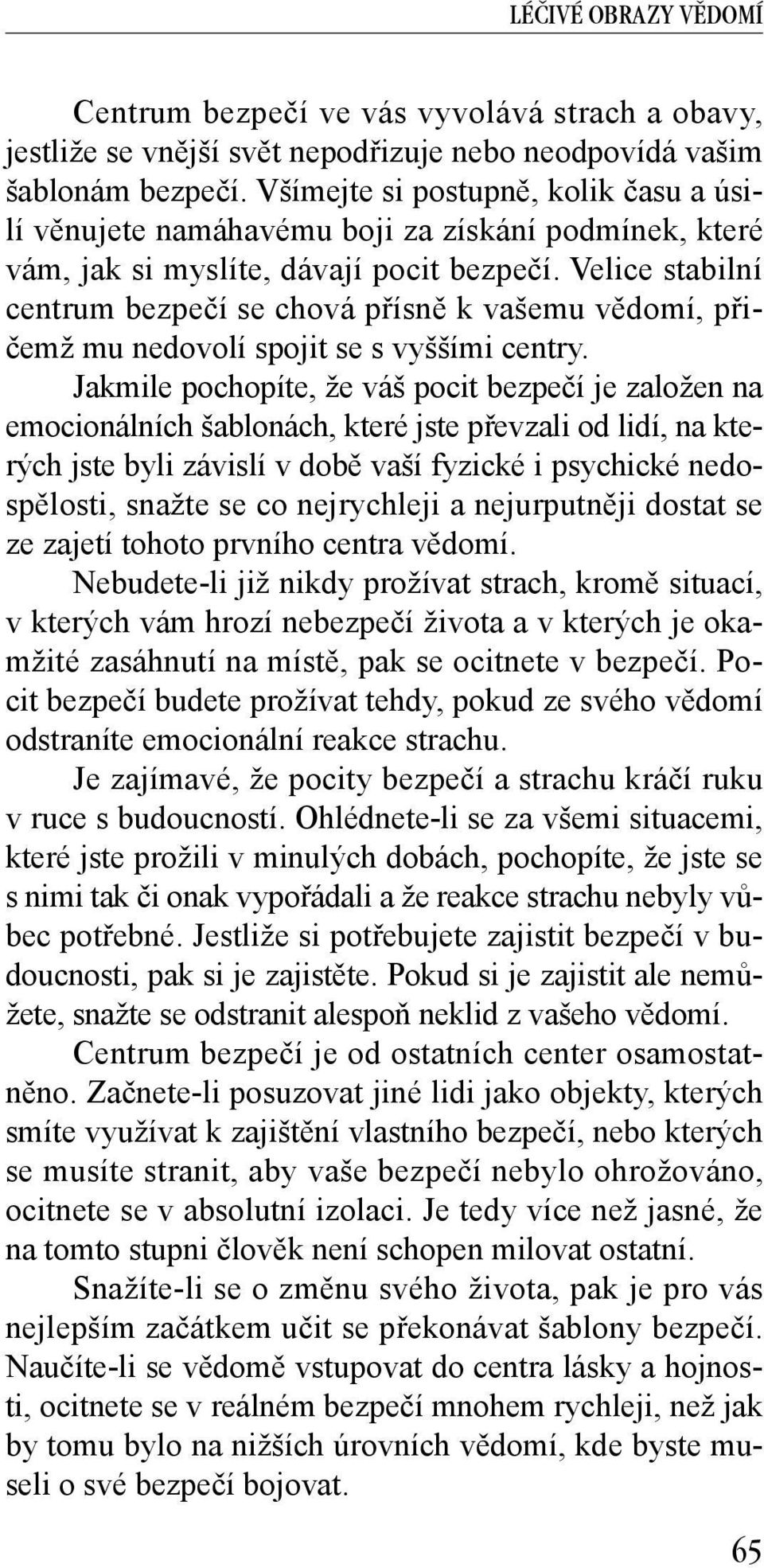 Velice stabilní centrum bezpečí se chová přísně k vašemu vědomí, přičemž mu nedovolí spojit se s vyššími centry.