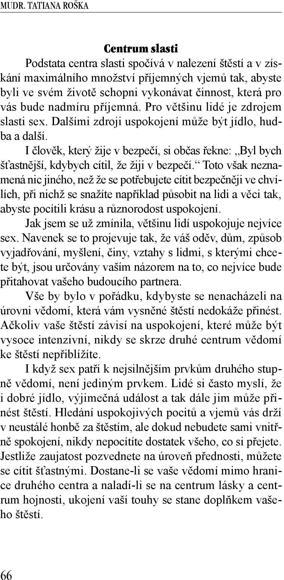 I člověk, který žije v bezpečí, si občas řekne: Byl bych šťastnější, kdybych cítil, že žiji v bezpečí.