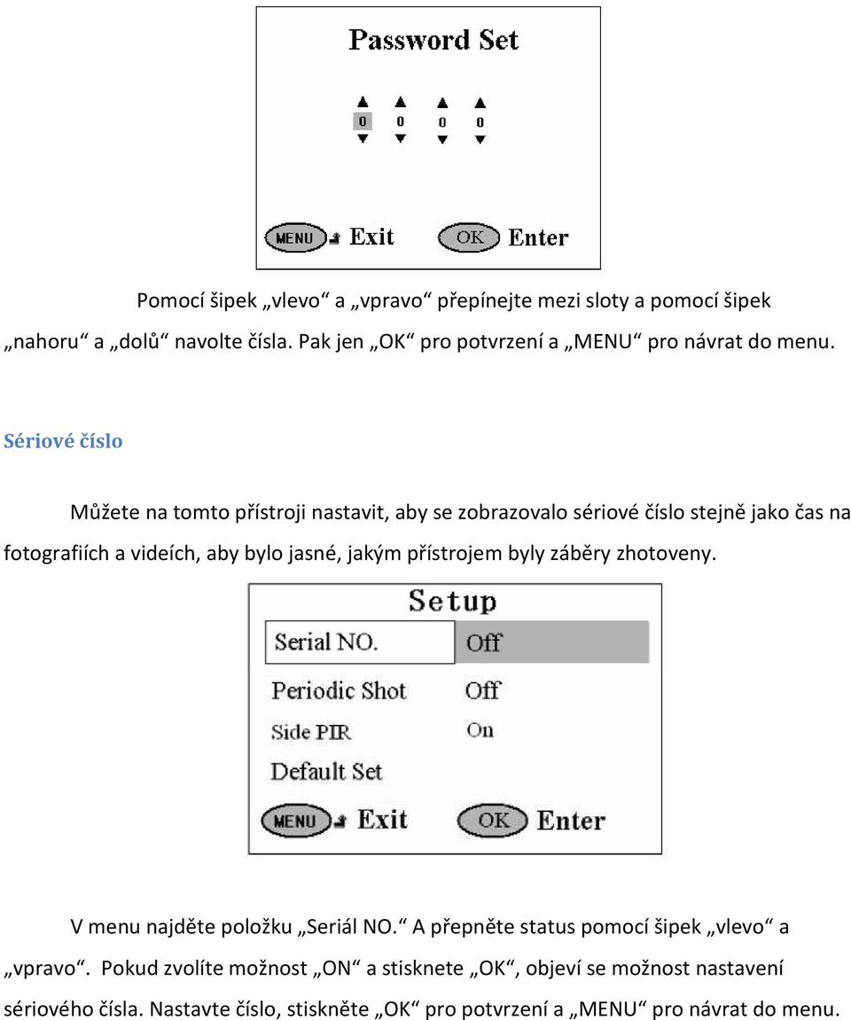 Sériové číslo Můžete na tomto přístroji nastavit, aby se zobrazovalo sériové číslo stejně jako čas na fotografiích a videích, aby bylo