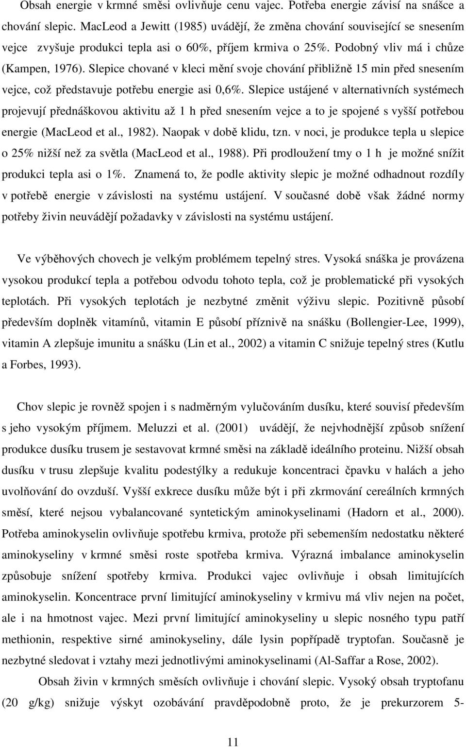 Slepice chované v kleci mění svoje chování přibližně 15 min před snesením vejce, což představuje potřebu energie asi 0,6%.