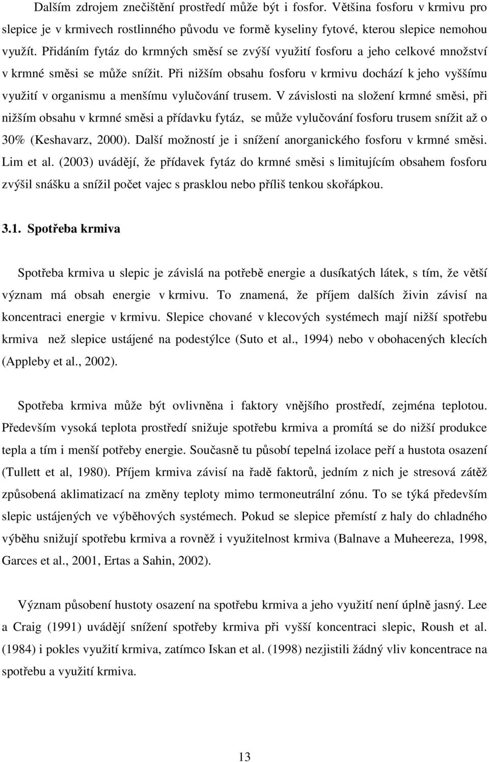 Při nižším obsahu fosforu v krmivu dochází k jeho vyššímu využití v organismu a menšímu vylučování trusem.