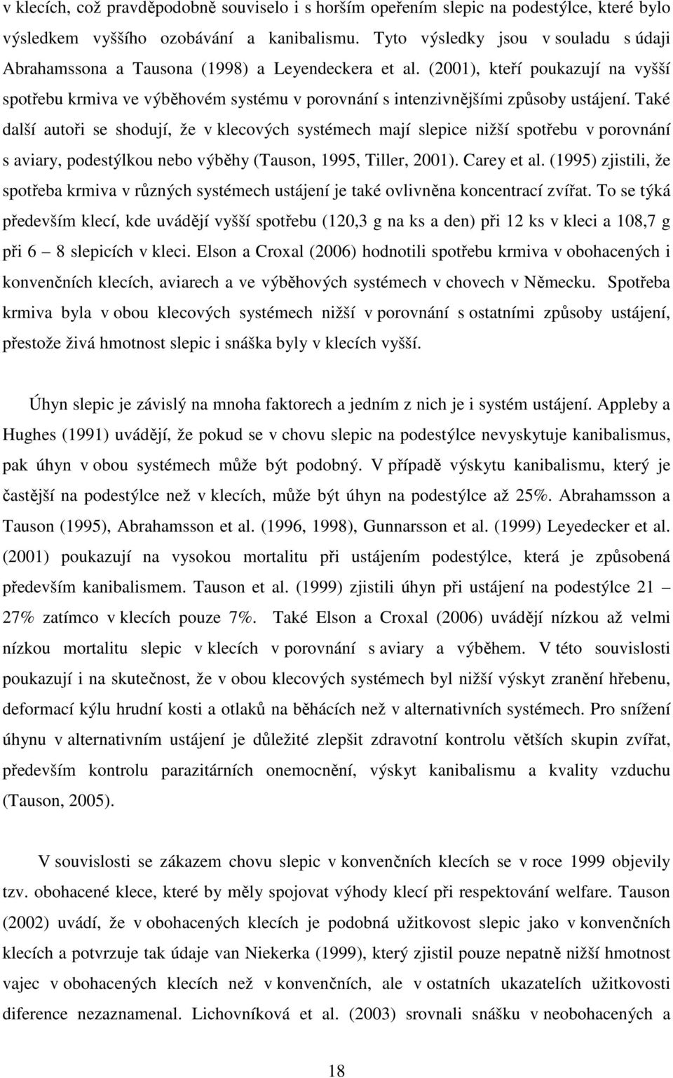 (2001), kteří poukazují na vyšší spotřebu krmiva ve výběhovém systému v porovnání s intenzivnějšími způsoby ustájení.