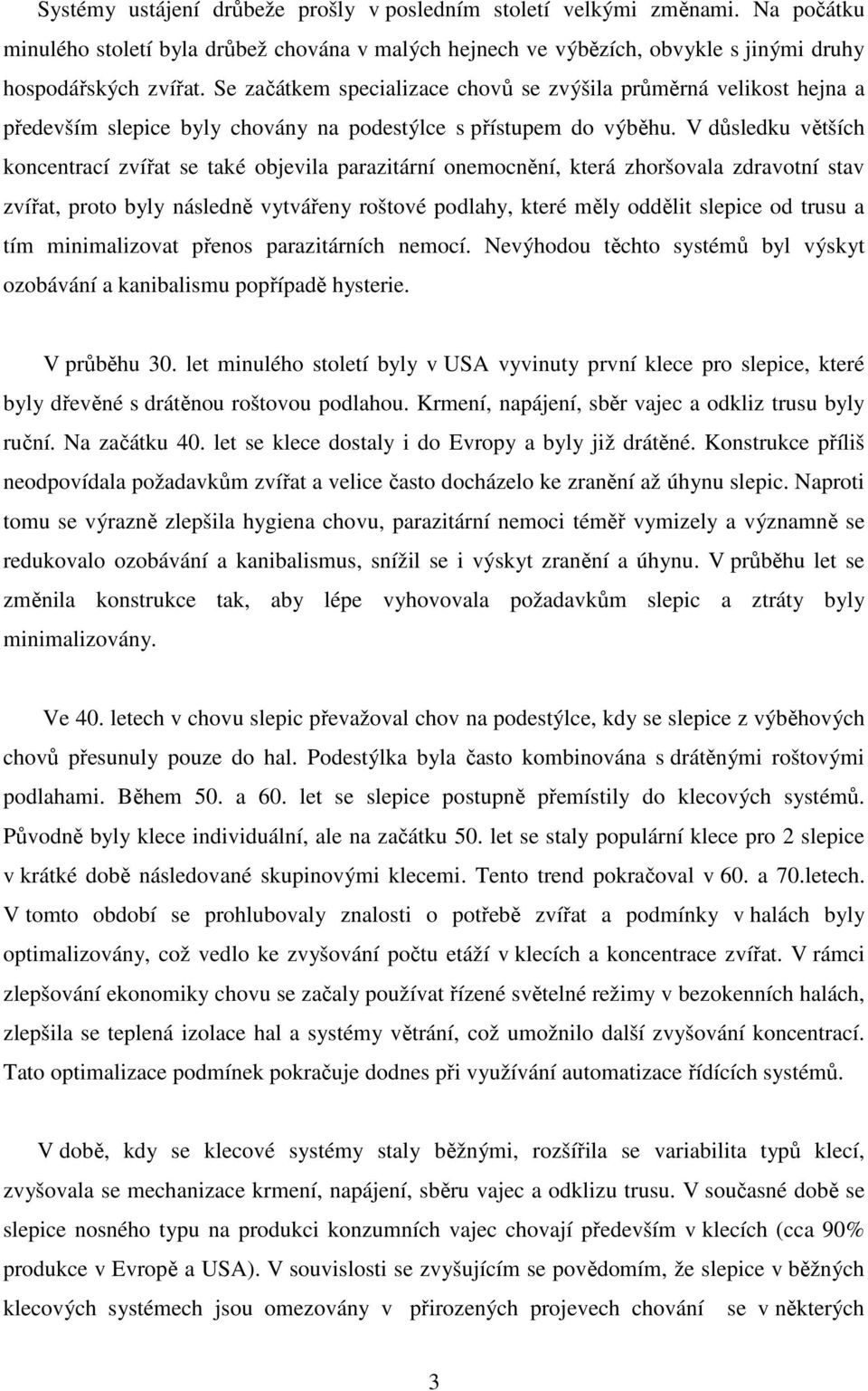 V důsledku větších koncentrací zvířat se také objevila parazitární onemocnění, která zhoršovala zdravotní stav zvířat, proto byly následně vytvářeny roštové podlahy, které měly oddělit slepice od