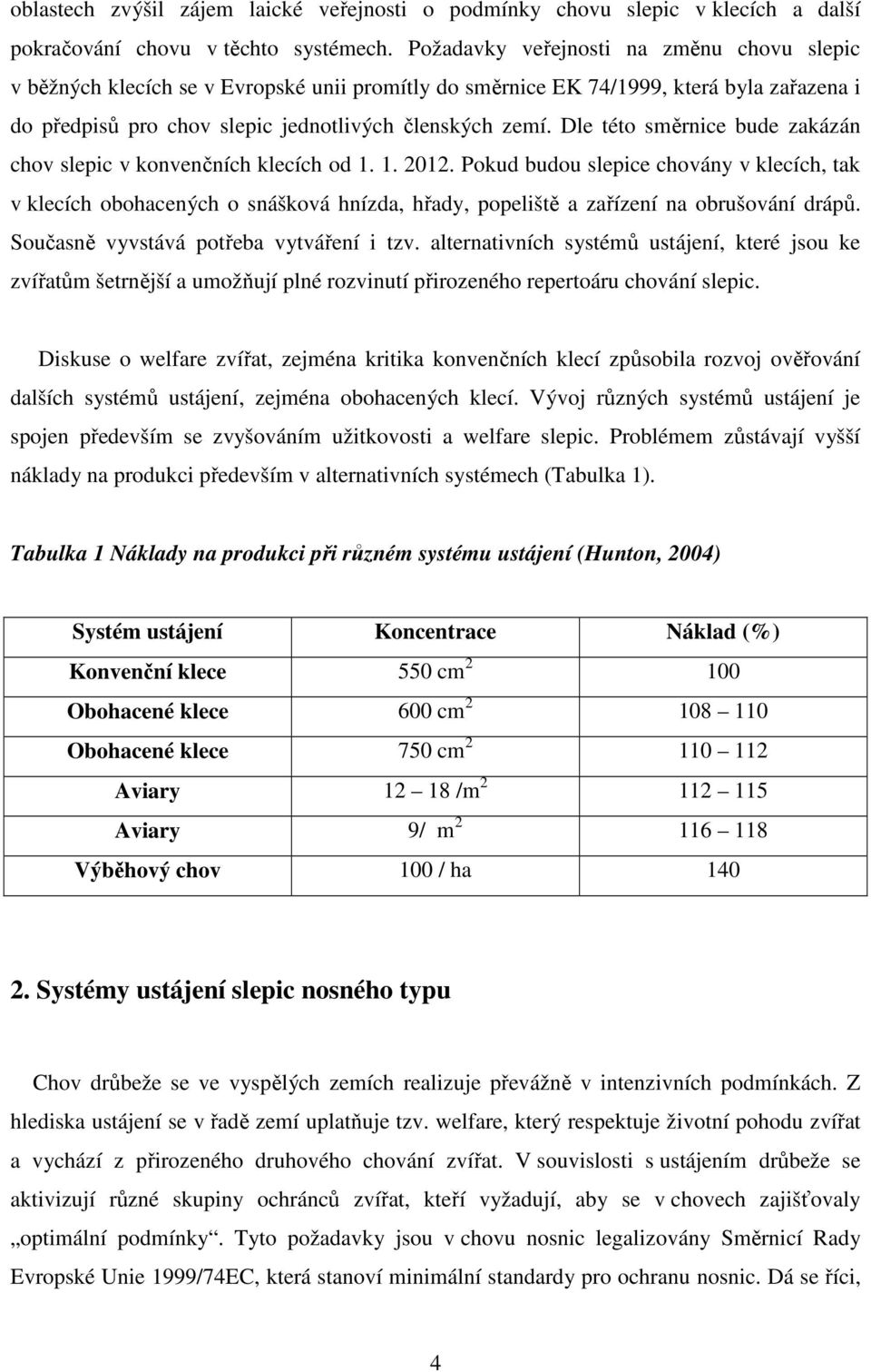 Dle této směrnice bude zakázán chov slepic v konvenčních klecích od 1. 1. 2012.