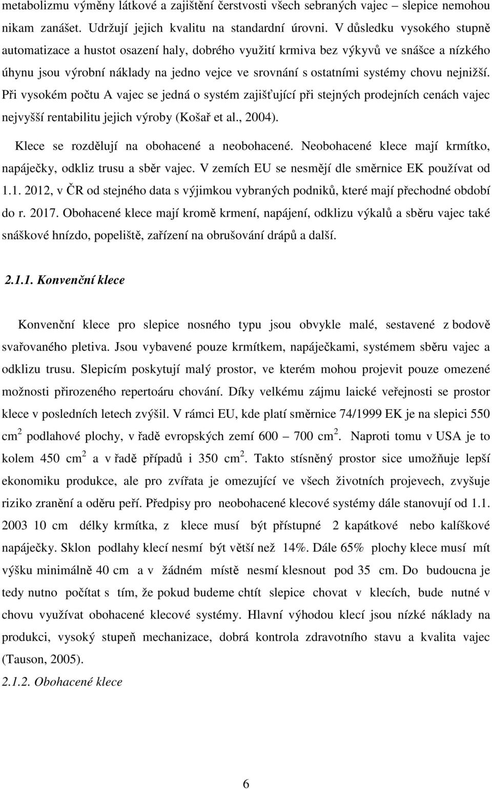 nejnižší. Při vysokém počtu A vajec se jedná o systém zajišťující při stejných prodejních cenách vajec nejvyšší rentabilitu jejich výroby (Košař et al., 2004).