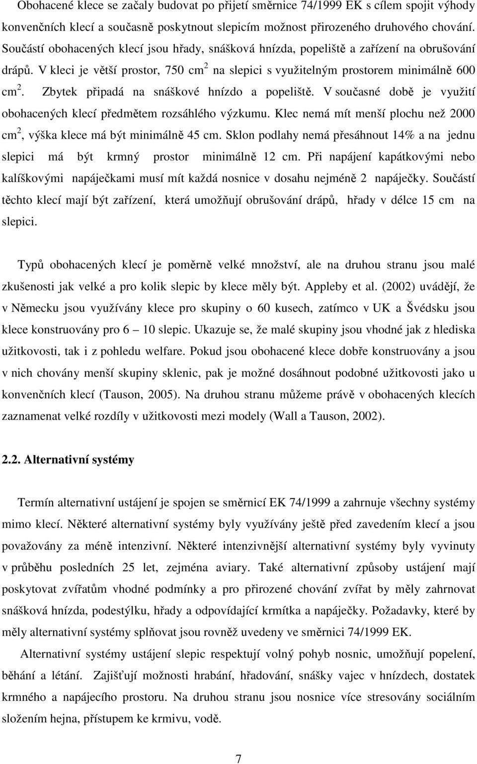 Zbytek připadá na snáškové hnízdo a popeliště. V současné době je využití obohacených klecí předmětem rozsáhlého výzkumu. Klec nemá mít menší plochu než 2000 cm 2, výška klece má být minimálně 45 cm.