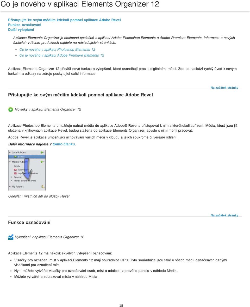 Informace o nových funkcích v těchto produktech najdete na následujících stránkách: Co je nového v aplikaci Photoshop Elements 12 Co je nového v aplikaci Adobe Premiere Elements 12 Aplikace Elements