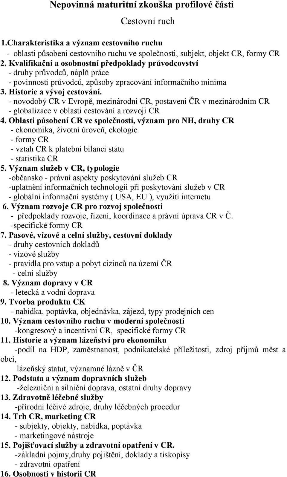 - novodobý CR v Evropě, mezinárodní CR, postavení ČR v mezinárodním CR - globalizace v oblasti cestování a rozvoji CR 4.