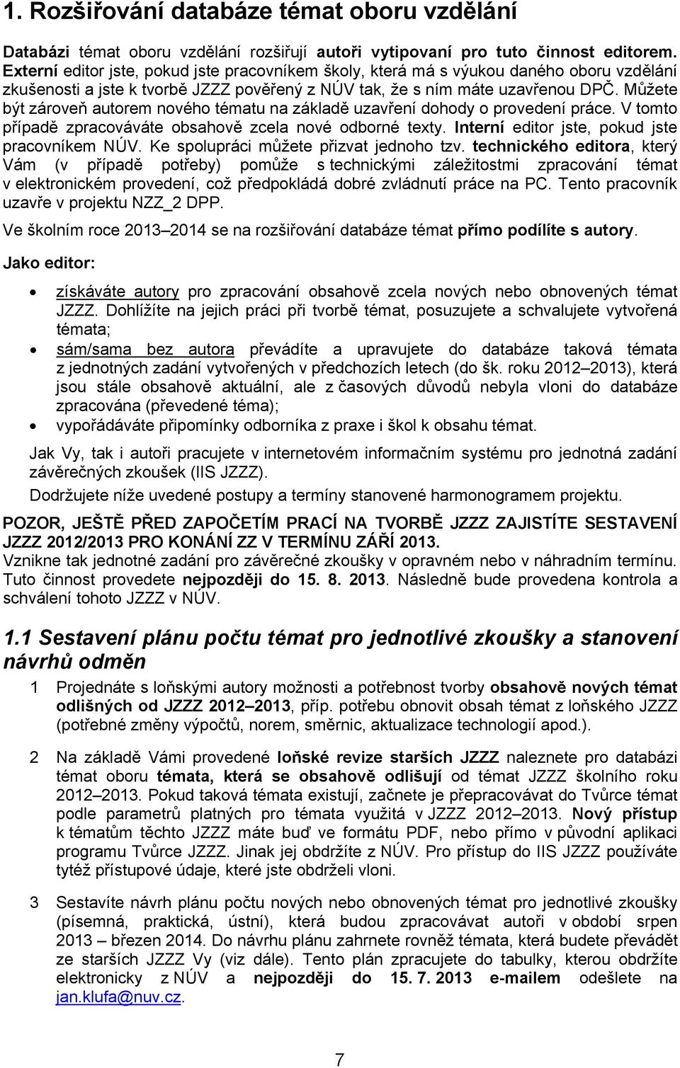 Můžete být zároveň autorem nového tématu na základě uzavření dohody o provedení práce. V tomto případě zpracováváte obsahově zcela nové odborné texty. Interní editor jste, pokud jste pracovníkem NÚV.