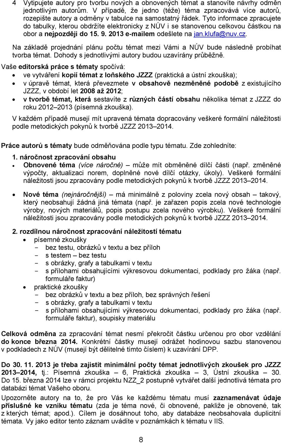 Tyto informace zpracujete do tabulky, kterou obdržíte elektronicky z NÚV i se stanovenou celkovou částkou na obor a nejpozději do 15. 9. 2013 e-mailem odešlete na jan.klufa@nuv.cz.