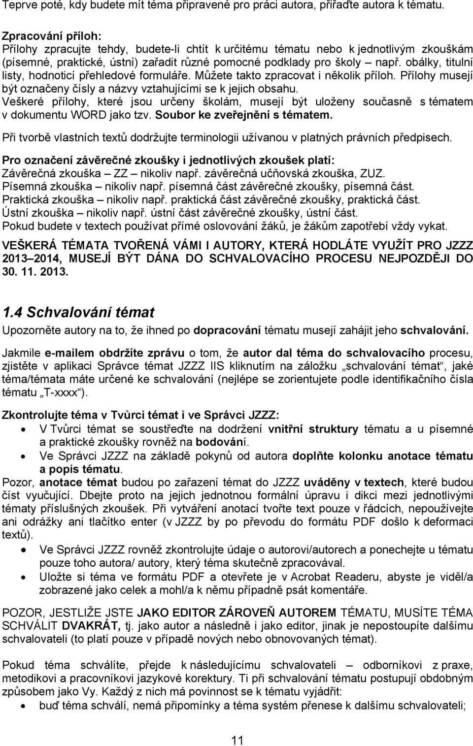 obálky, titulní listy, hodnoticí přehledové formuláře. Můžete takto zpracovat i několik příloh. Přílohy musejí být označeny čísly a názvy vztahujícími se k jejich obsahu.