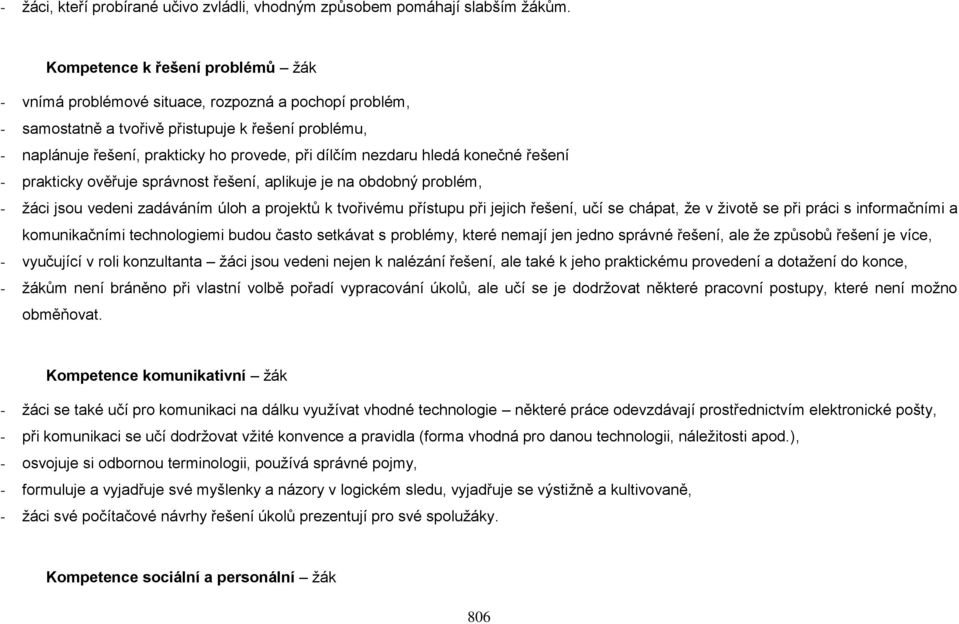 nezdaru hledá konečné řešení - prakticky ověřuje správnost řešení, aplikuje je na obdobný problém, - žáci jsou vedeni zadáváním úloh a projektů k tvořivému přístupu při jejich řešení, učí se chápat,