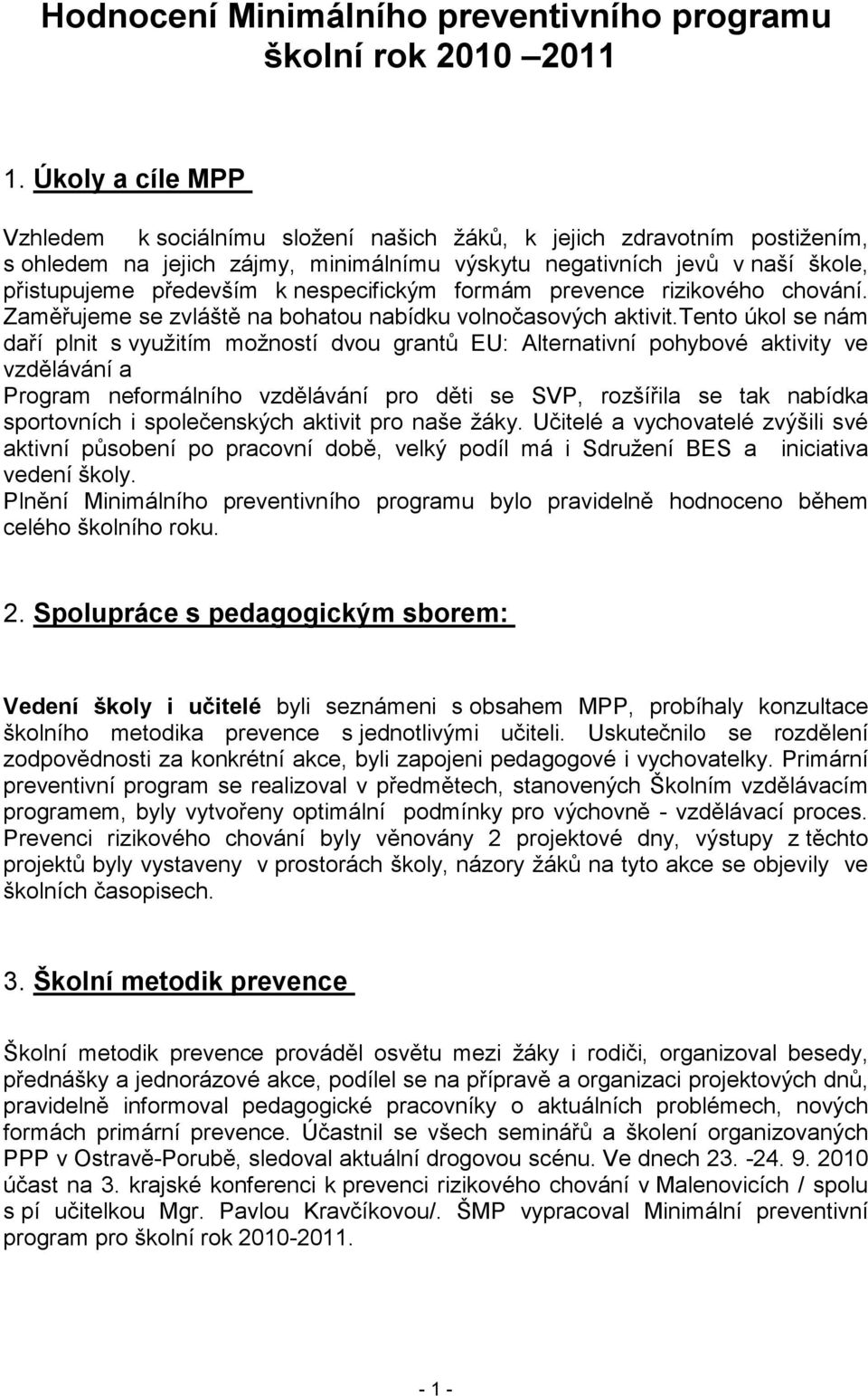 nespecifickým formám prevence rizikového chování. Zaměřujeme se zvláště na bohatou nabídku volnočasových aktivit.