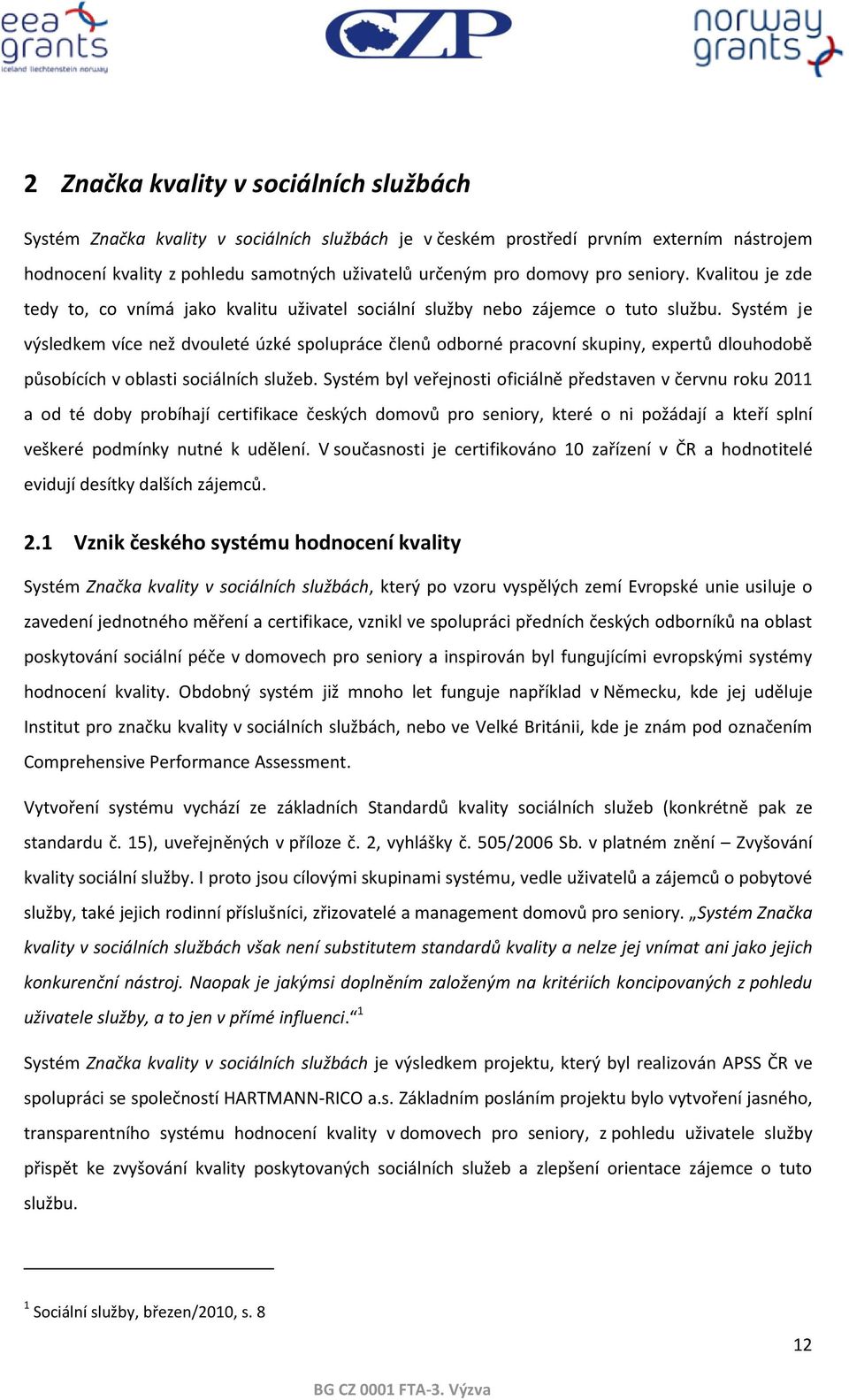 Systém je výsledkem více než dvouleté úzké spolupráce členů odborné pracovní skupiny, expertů dlouhodobě působících v oblasti sociálních služeb.