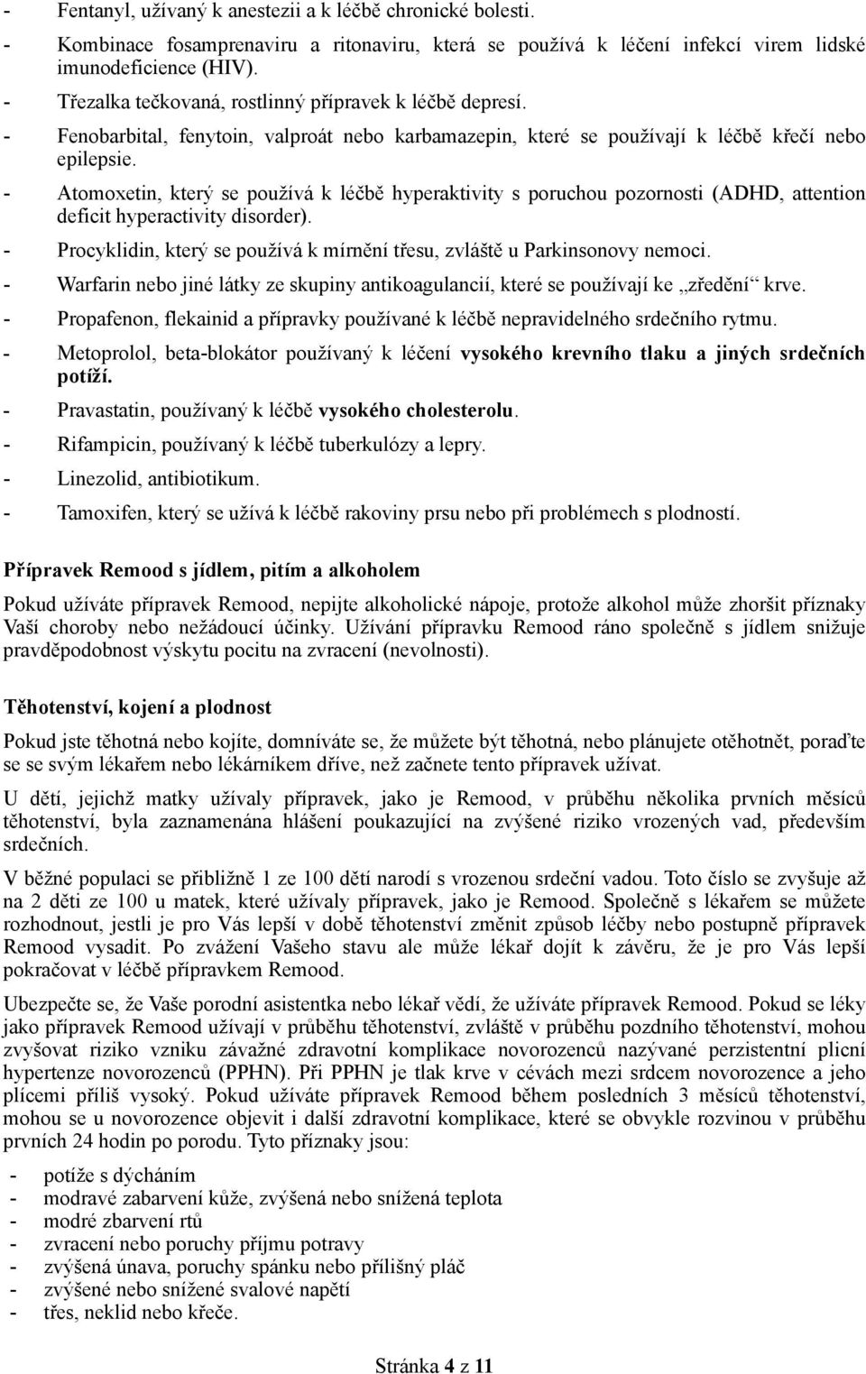 - Atomoxetin, který se používá k léčbě hyperaktivity s poruchou pozornosti (ADHD, attention deficit hyperactivity disorder).