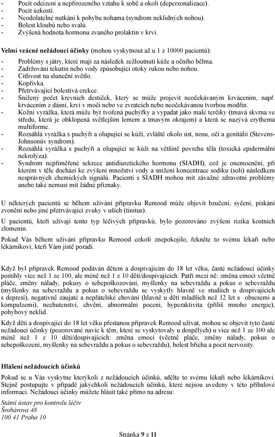 Velmi vzácné nežádoucí účinky (mohou vyskytnout až u 1 z 10000 pacientů): - Problémy s játry, které mají za následek zežloutnutí kůže a očního bělma.