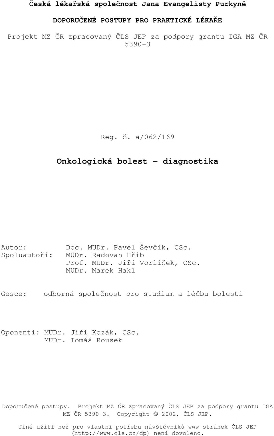 Jiří Kozák, CSc. MUDr. Tomáš Rousek Doporučené postupy. Projekt MZ ČR zpracovaný ČLS JEP za podpory grantu IGA MZ ČR 5390-3. Copyright 2002, ČLS JEP.