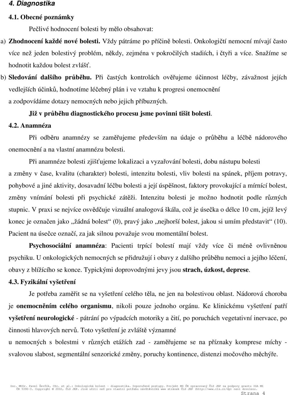 Při častých kontrolách ověřujeme účinnost léčby, závažnost jejích vedlejších účinků, hodnotíme léčebný plán i ve vztahu k progresi onemocnění a zodpovídáme dotazy nemocných nebo jejich příbuzných.