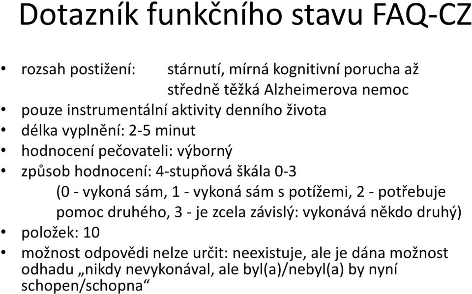 0-3 (0-vykoná sám, 1 -vykoná sám s potížemi, 2 -potřebuje pomoc druhého, 3 - je zcela závislý: vykonává někdo druhý) položek: 10