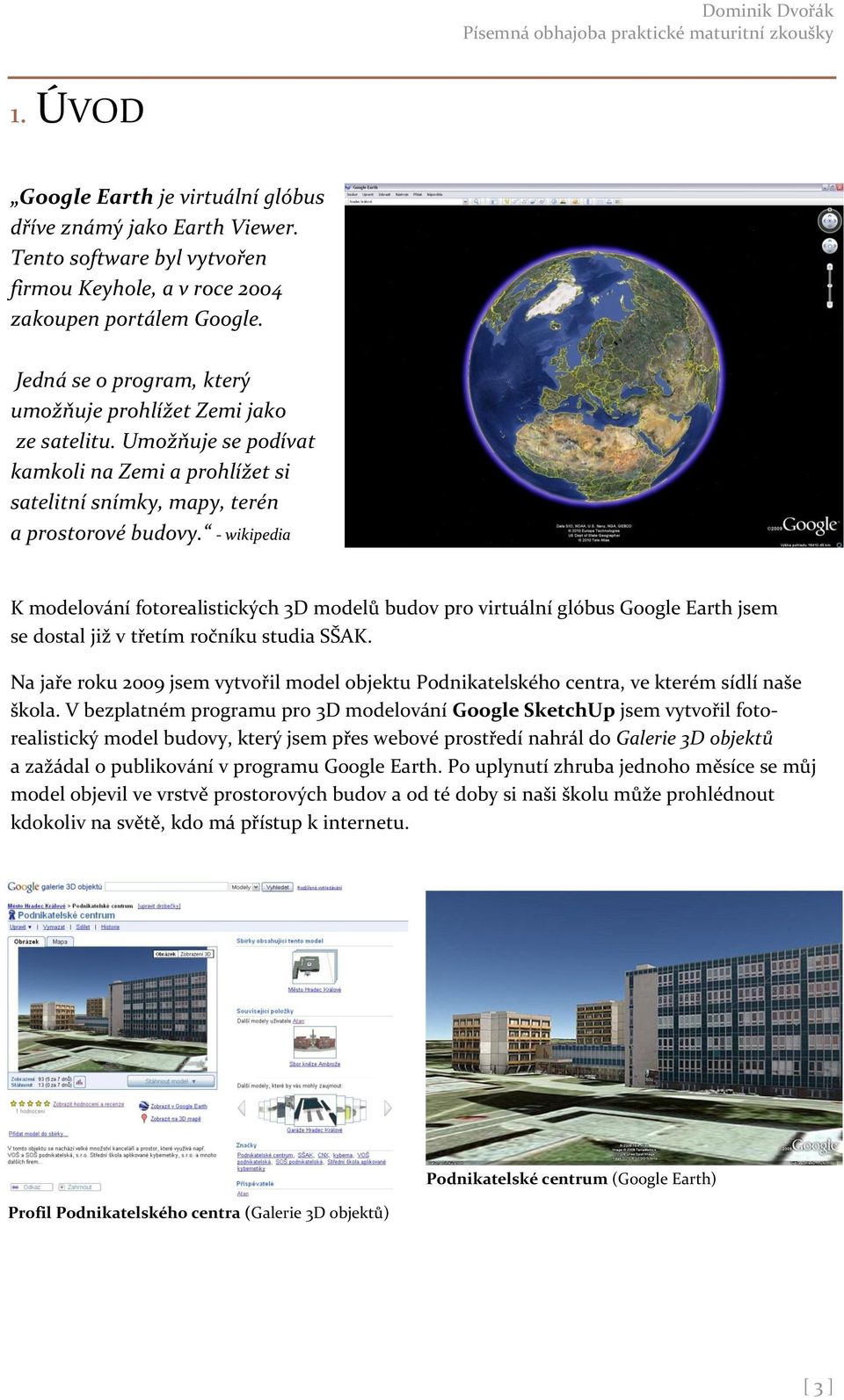 - wikipedia K modelování fotorealistických 3D modelů budov pro virtuální glóbus Google Earth jsem se dostal již v třetím ročníku studia SŠAK.