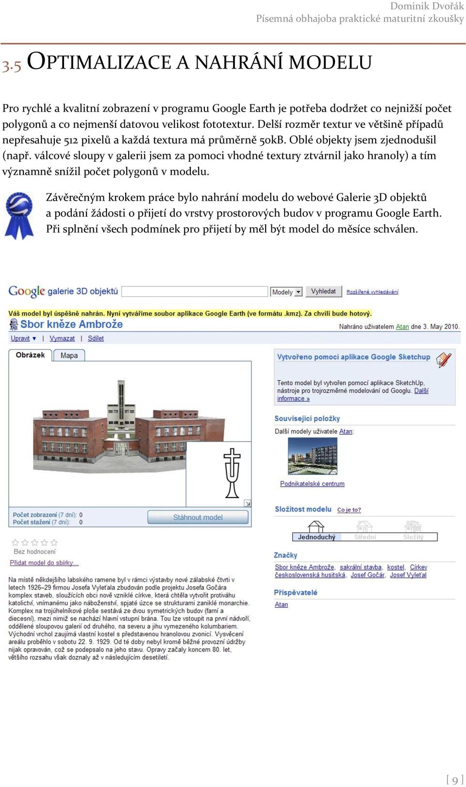 válcové sloupy v galerii jsem za pomoci vhodné textury ztvárnil jako hranoly) a tím významně snížil počet polygonů v modelu.