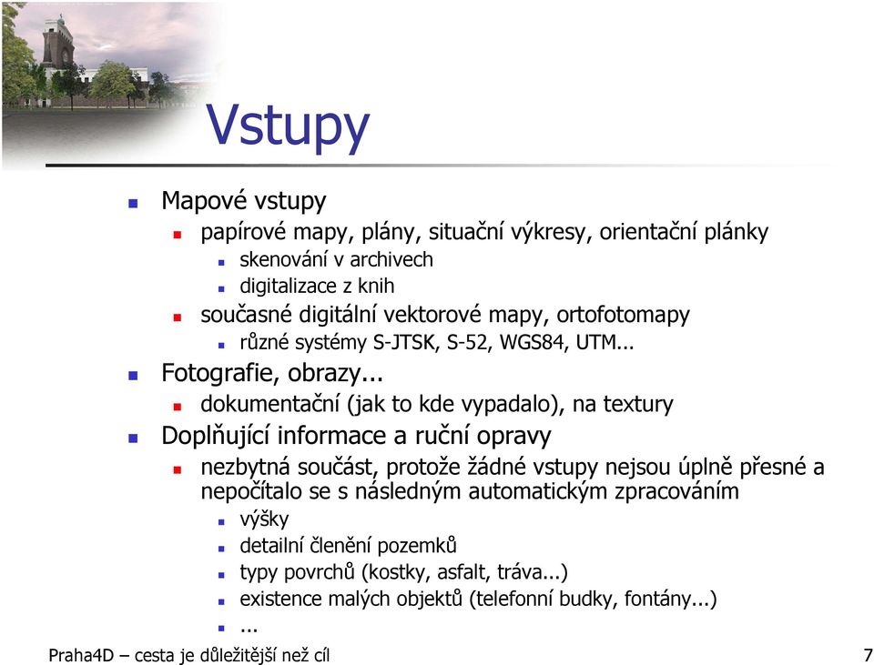 .. dokumentační (jak to kde vypadalo), na textury Doplňující informace a ruční opravy nezbytná součást, protože žádné vstupy nejsou úplně přesné a