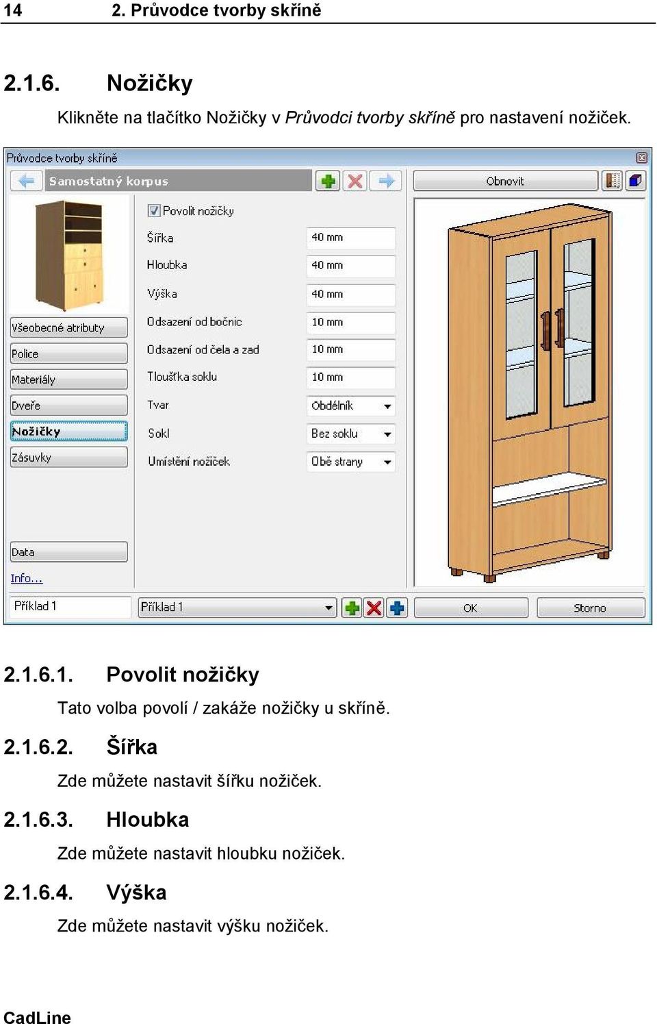 1.6.1. Povolit nožičky Tato volba povolí / zakáže nožičky u skříně. 2.