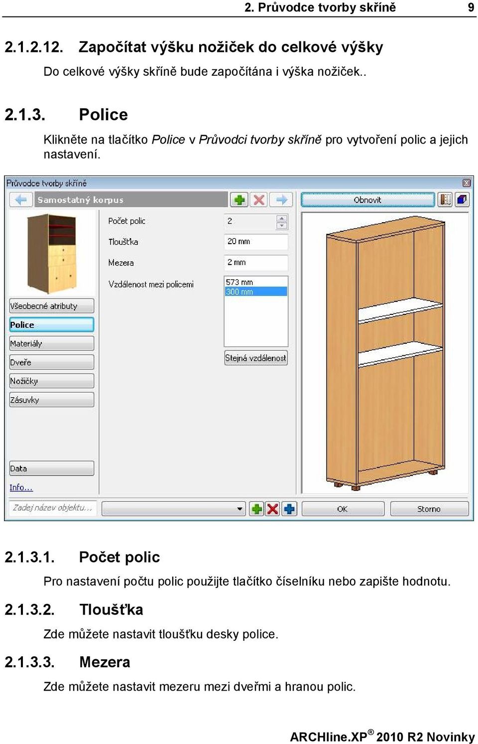 Police Klikněte na tlačítko Police v Průvodci tvorby skříně pro vytvoření polic a jejich nastavení. 2.1.
