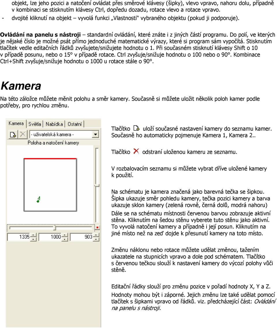 Do polí, ve kterých je nějaké číslo je možné psát přímo jednoduché matematické výrazy, které si program sám vypočítá. Stisknutím tlačítek vedle editačních řádků zvyšujete/snižujete hodnotu o 1.