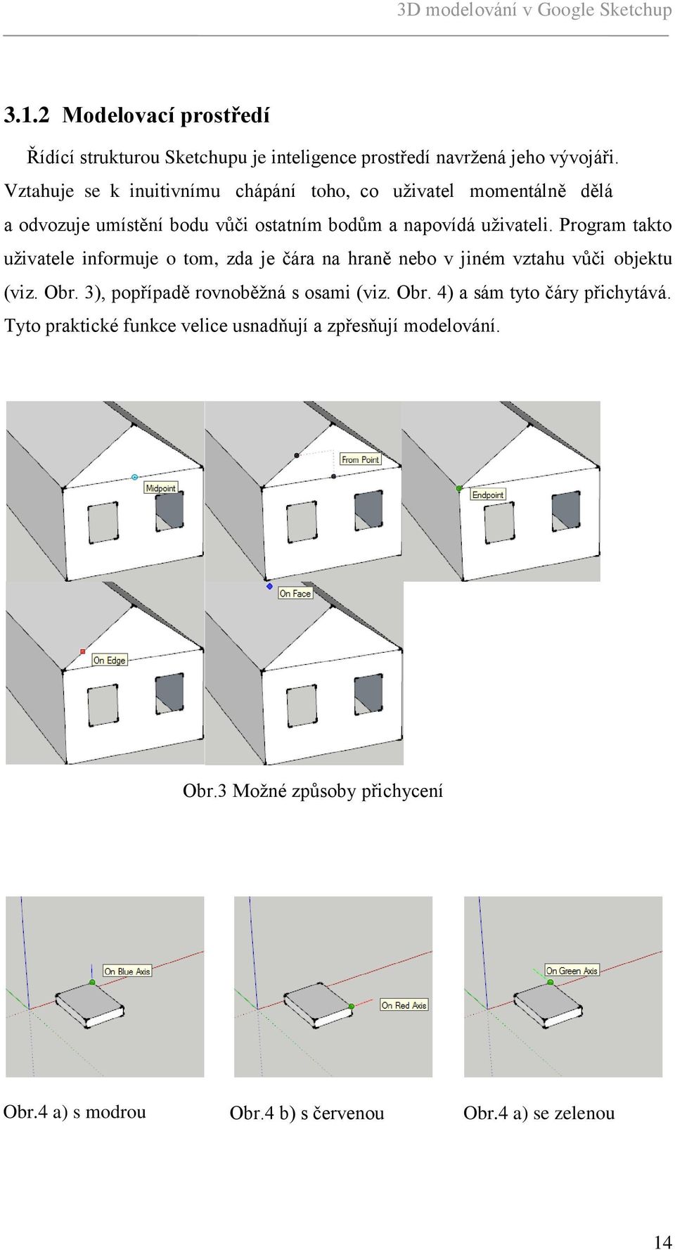 Program takto uţivatele informuje o tom, zda je čára na hraně nebo v jiném vztahu vůči objektu (viz. Obr. 3), popřípadě rovnoběţná s osami (viz.