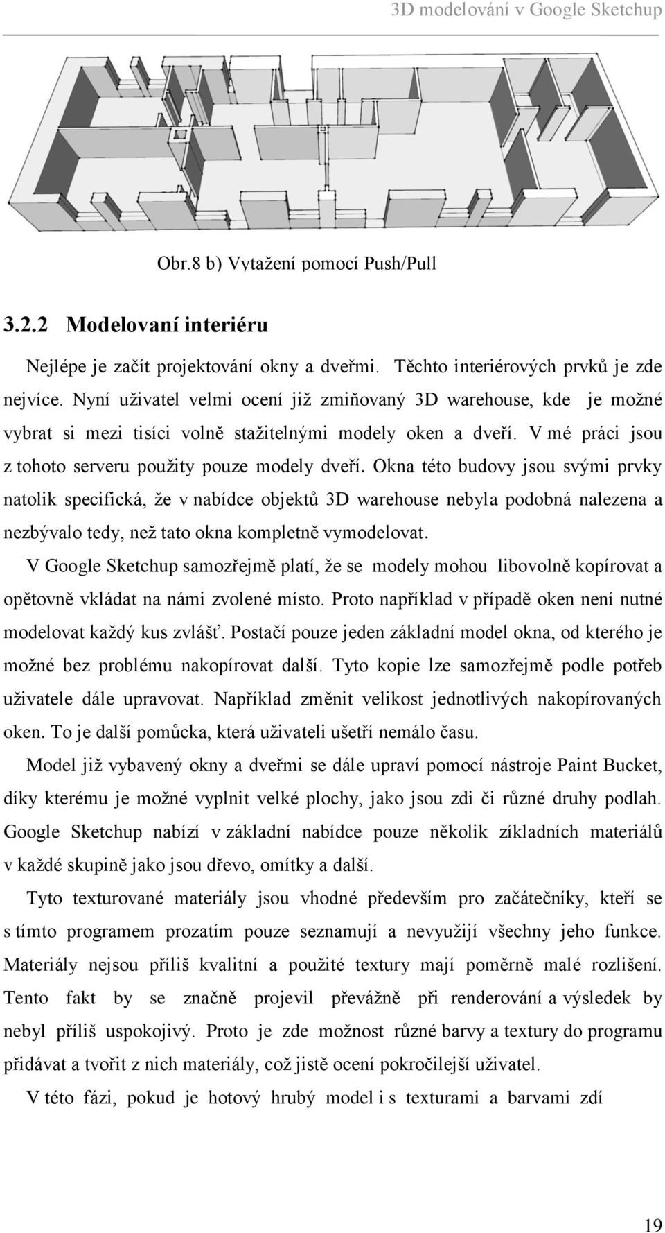 Okna této budovy jsou svými prvky natolik specifická, ţe v nabídce objektů 3D warehouse nebyla podobná nalezena a nezbývalo tedy, neţ tato okna kompletně vymodelovat.