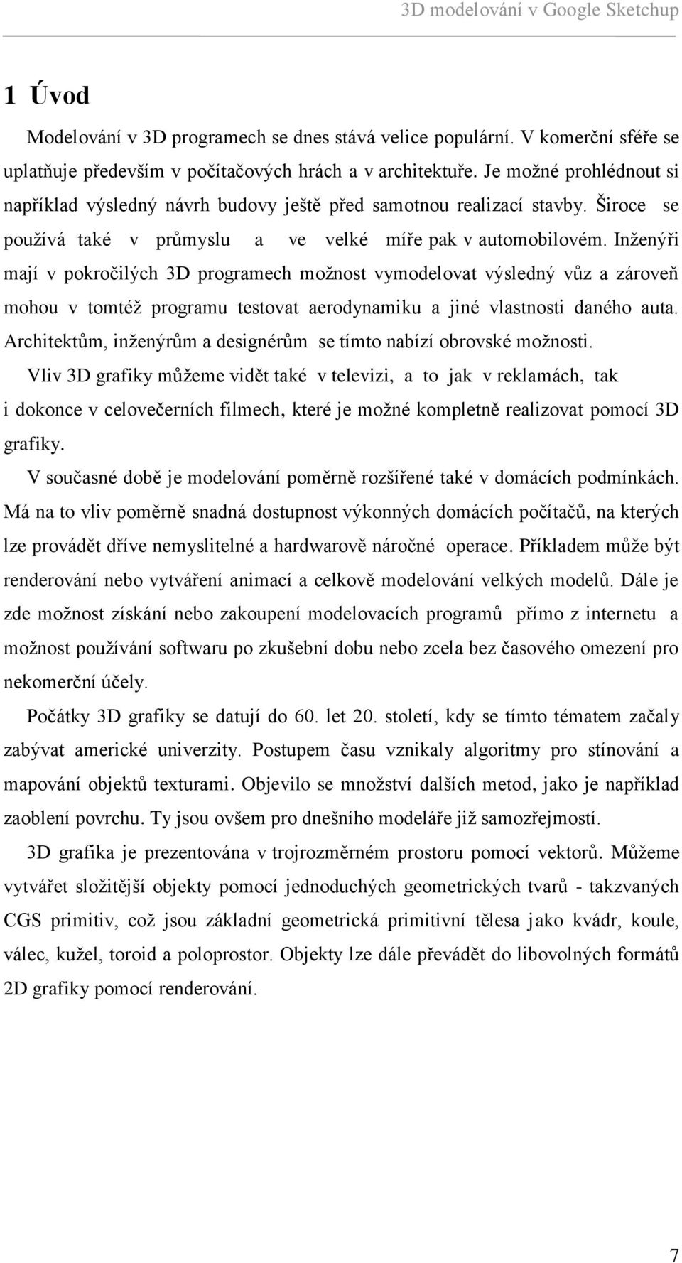 Inţenýři mají v pokročilých 3D programech moţnost vymodelovat výsledný vůz a zároveň mohou v tomtéţ programu testovat aerodynamiku a jiné vlastnosti daného auta.