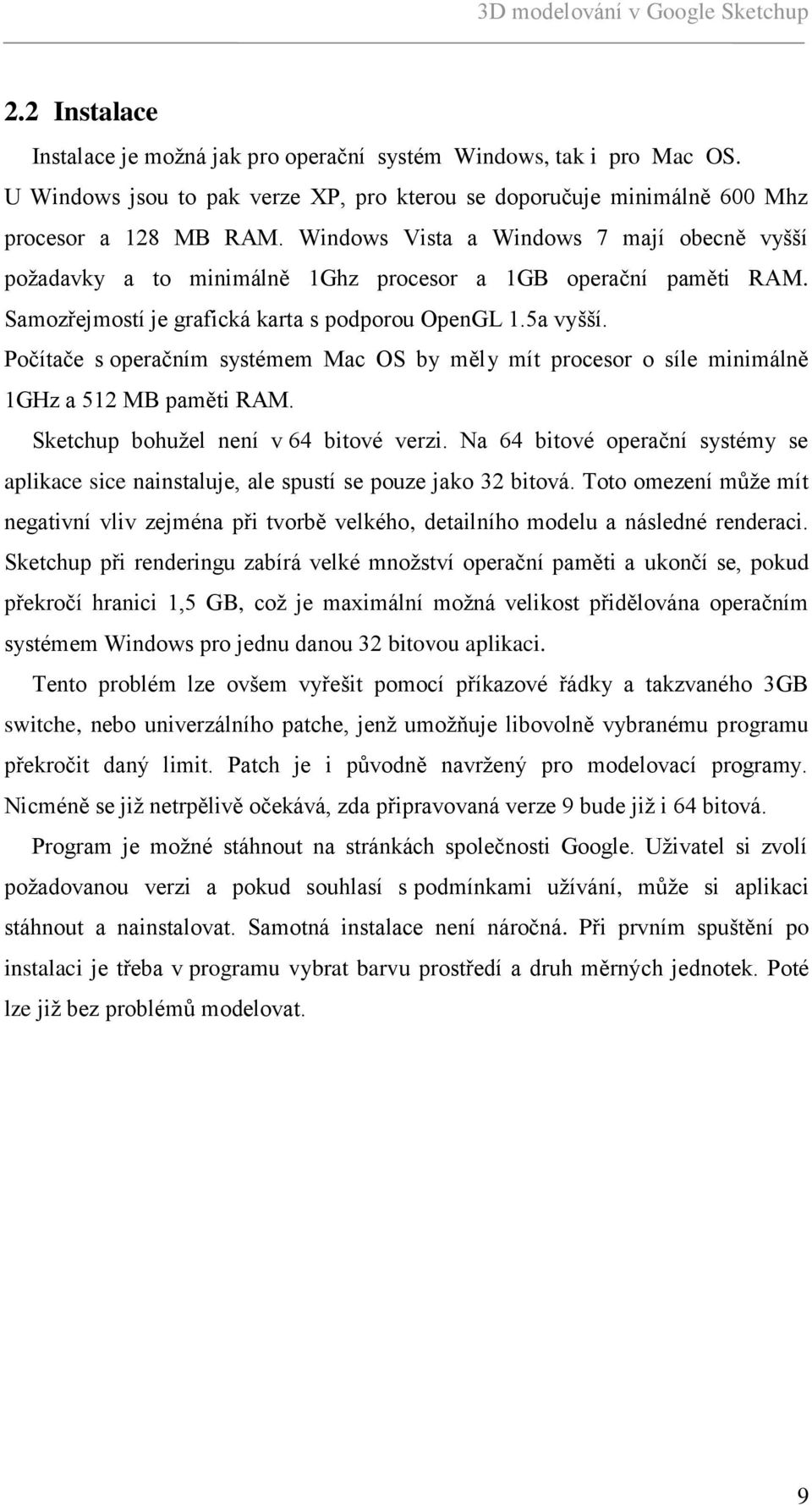 Počítače s operačním systémem Mac OS by měly mít procesor o síle minimálně 1GHz a 512 MB paměti RAM. Sketchup bohuţel není v 64 bitové verzi.