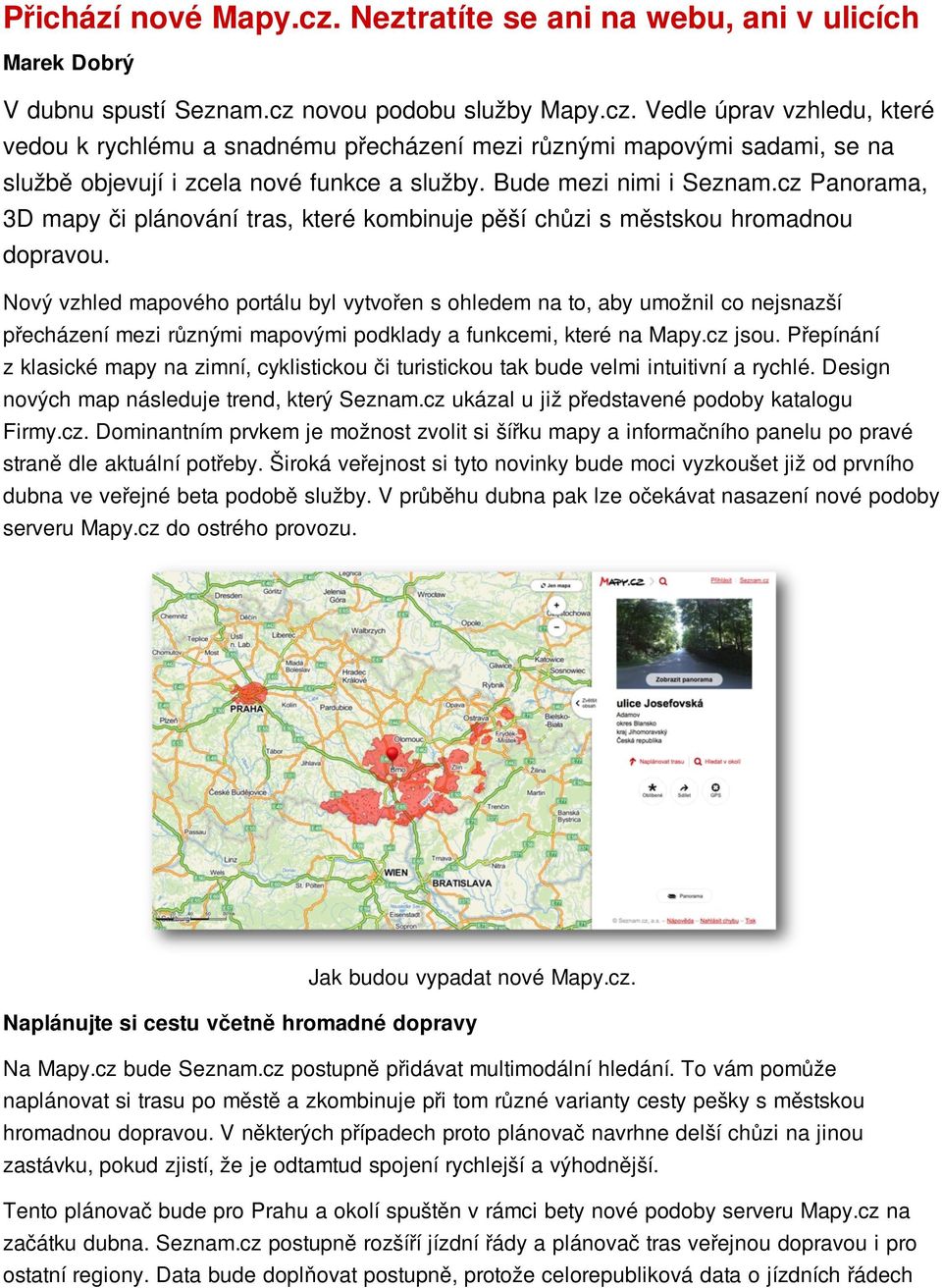 Nový vzhled mapového portálu byl vytvořen s ohledem na to, aby umožnil co nejsnazší přecházení mezi různými mapovými podklady a funkcemi, které na Mapy.cz jsou.