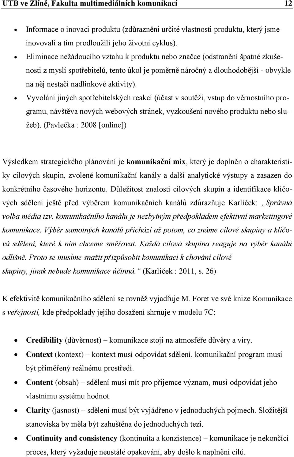 Vyvolání jiných spotřebitelských reakcí (účast v soutěži, vstup do věrnostního programu, návštěva nových webových stránek, vyzkoušení nového produktu nebo služeb).