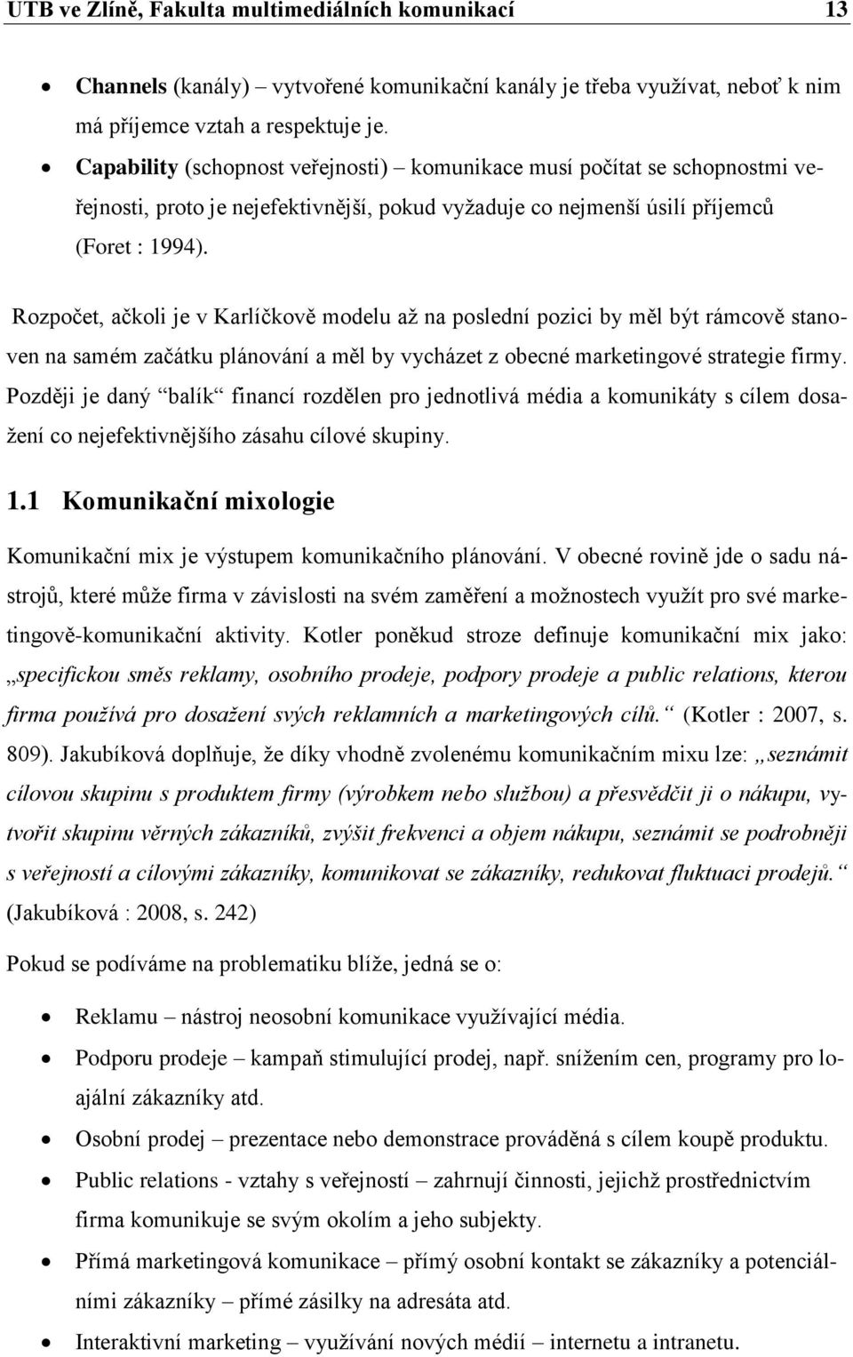 Rozpočet, ačkoli je v Karlíčkově modelu až na poslední pozici by měl být rámcově stanoven na samém začátku plánování a měl by vycházet z obecné marketingové strategie firmy.