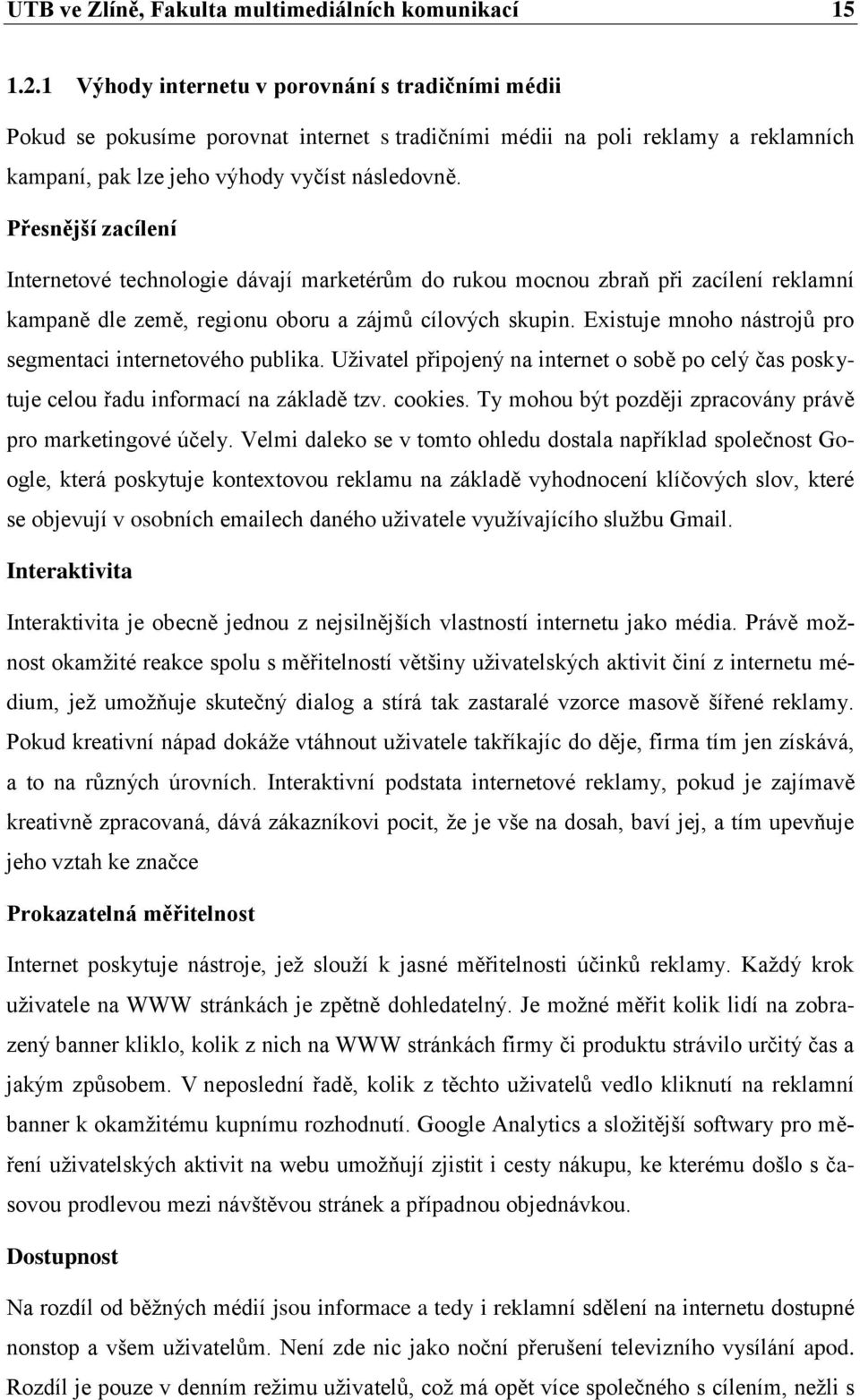 Přesnější zacílení Internetové technologie dávají marketérům do rukou mocnou zbraň při zacílení reklamní kampaně dle země, regionu oboru a zájmů cílových skupin.