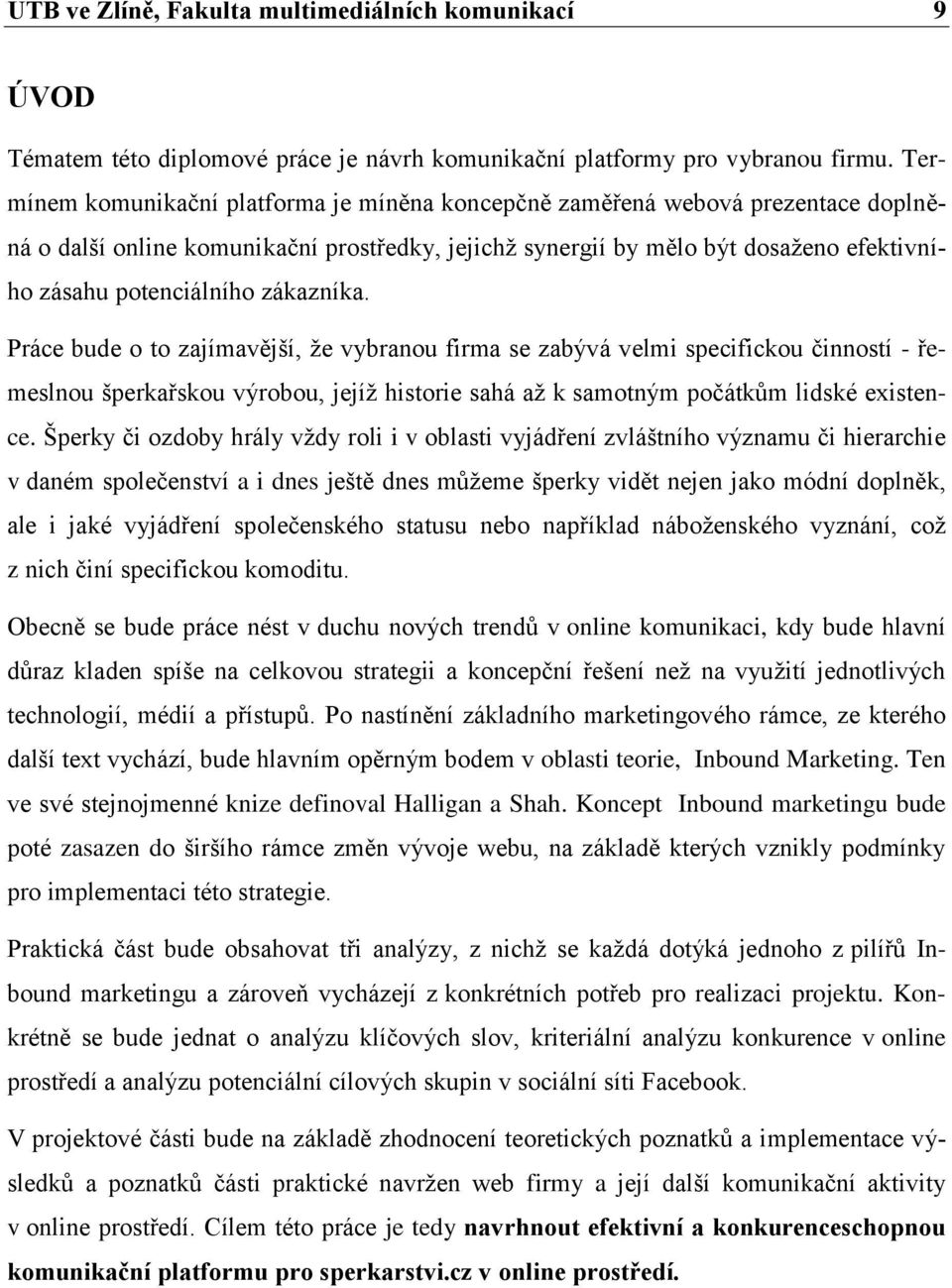 zákazníka. Práce bude o to zajímavější, že vybranou firma se zabývá velmi specifickou činností - řemeslnou šperkařskou výrobou, jejíž historie sahá až k samotným počátkům lidské existence.