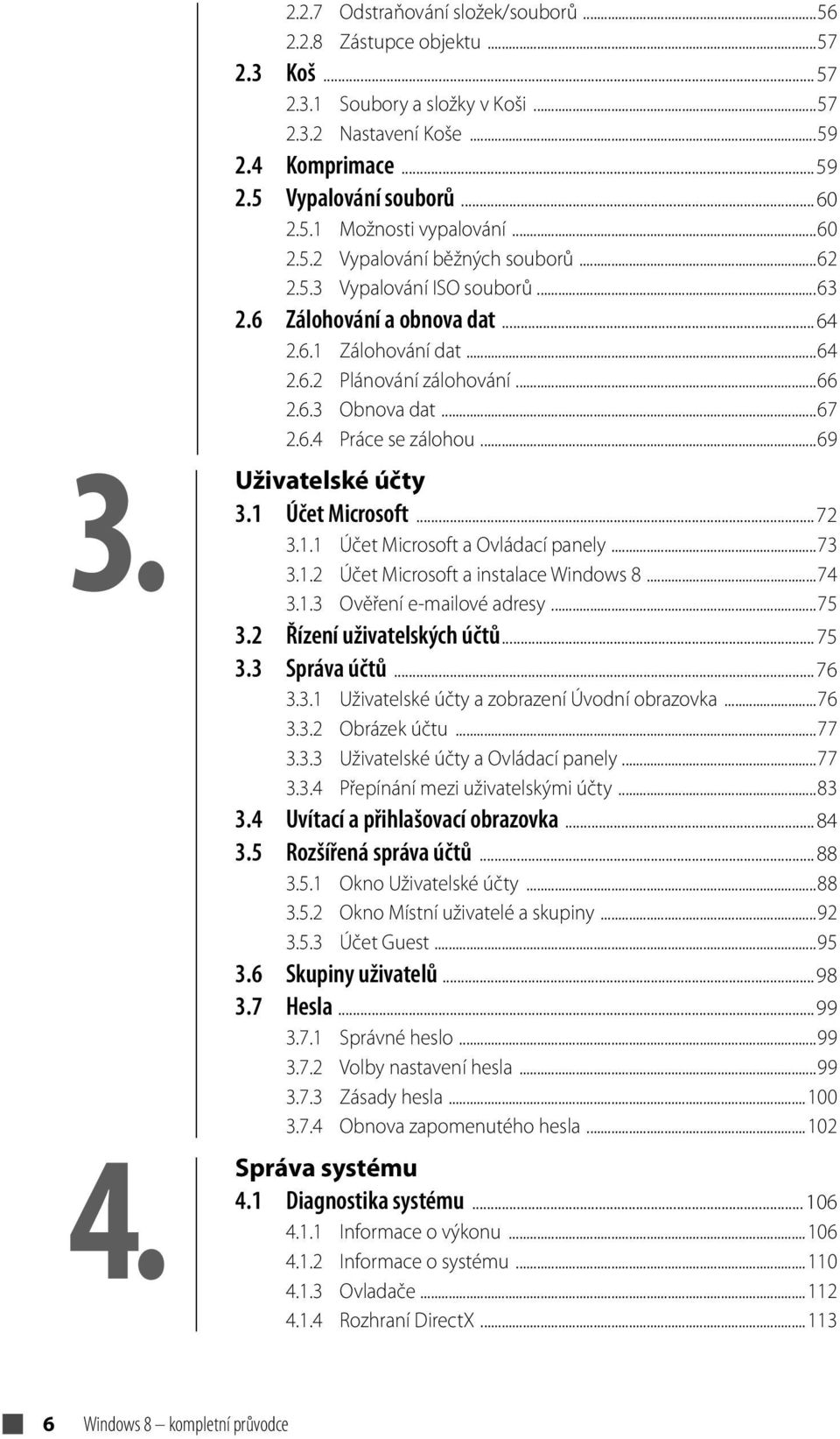 ..69 Uživatelské účty 3.1 Účet Microsoft...72 3.1.1 Účet Microsoft a Ovládací panely...73 3.1.2 Účet Microsoft a instalace Windows 8...74 3.1.3 Ověření e-mailové adresy...75 3.