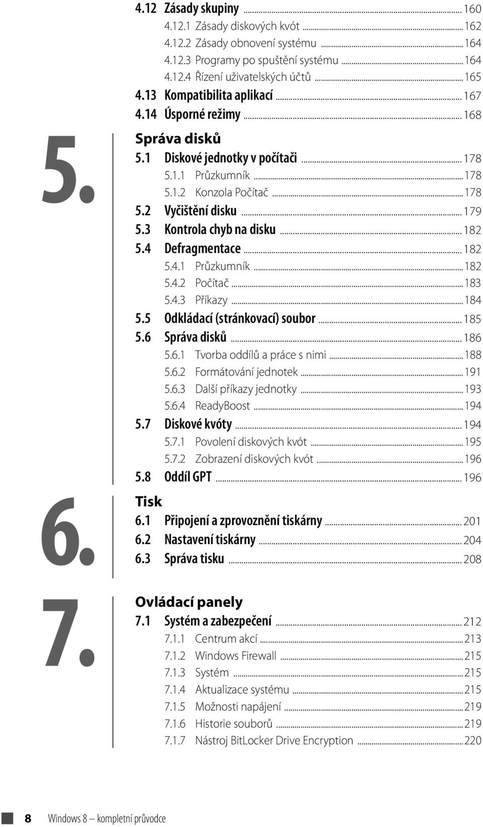 3 Kontrola chyb na disku... 182 5.4 Defragmentace... 182 5.4.1 Průkumník...182 5.4.2 Počítač...183 5.4.3 Příkay...184 5.5 Odkládací (stránkovací) soubor... 185 5.6 Správa disků... 186 5.6.1 Tvorba oddílů a práce s nimi.