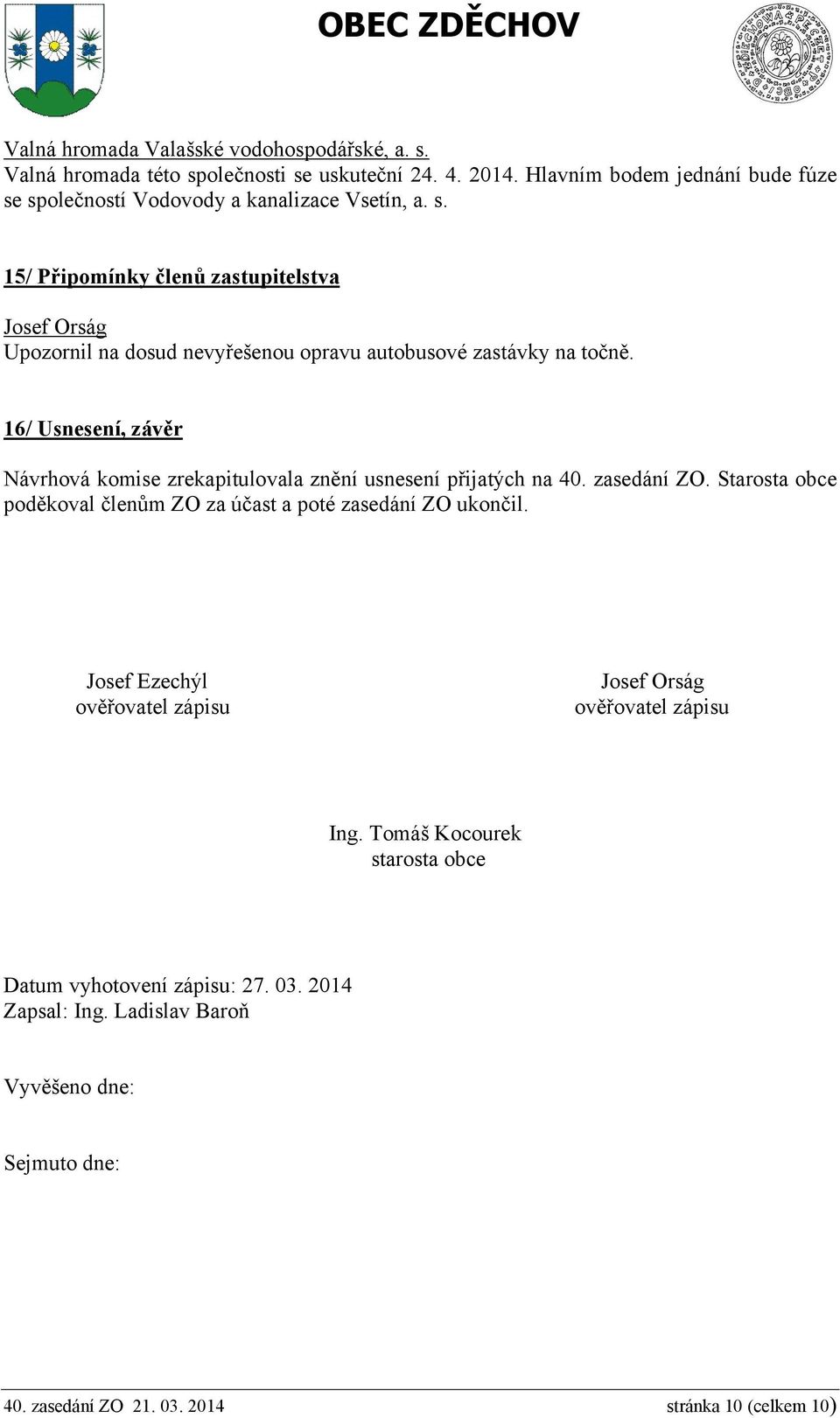 16/ Usnesení, závěr Návrhová komise zrekapitulovala znění usnesení přijatých na 40. zasedání ZO. Starosta obce poděkoval členům ZO za účast a poté zasedání ZO ukončil.
